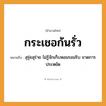 สำนวนไทย: กระเชอก้นรั่ว หมายถึง?, หมายถึง สุรุ่ยสุร่าย ไม่รู้จักเก็บหอมรอมริบ ขาดการประหยัด อวัยวะ ก้น