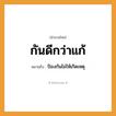 สำนวนไทย: กันดีกว่าแก้ หมายถึง?, หมายถึง ป้องกันไม่ให้เกิดเหตุ