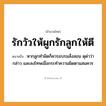 สำนวนไทย: รักวัวให้ผูกรักลูกให้ตี หมายถึง?, หมายถึง หากลูกทำผิดก็ควรอบรมสั่งสอน ดุด่าว่ากล่าว และลงโทษเมื่อกระทำความผิดตามสมควร ครอบครัว ลูก สัตว์ วัว คำกริยา รัก, ตี