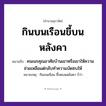 สำนวนไทย: กินบนเรือนขี้บนหลังคา หมายถึง?, หมายถึง คนเนรคุณอาศัยบ้านเขาหรือเขาให้ความช่วยเหลือแต่กลับทำความบัดซบให้ หมายเหตุ กินบนเรือน ขี้รดบนหลังคา ก็ว่า คำนาม คน