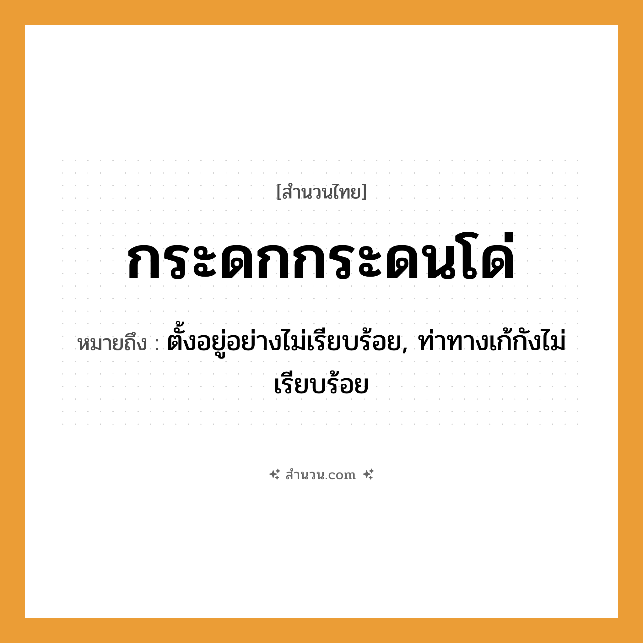 สำนวนไทย: กระดกกระดนโด่ หมายถึง?, หมายถึง ตั้งอยู่อย่างไม่เรียบร้อย, ท่าทางเก้กังไม่เรียบร้อย