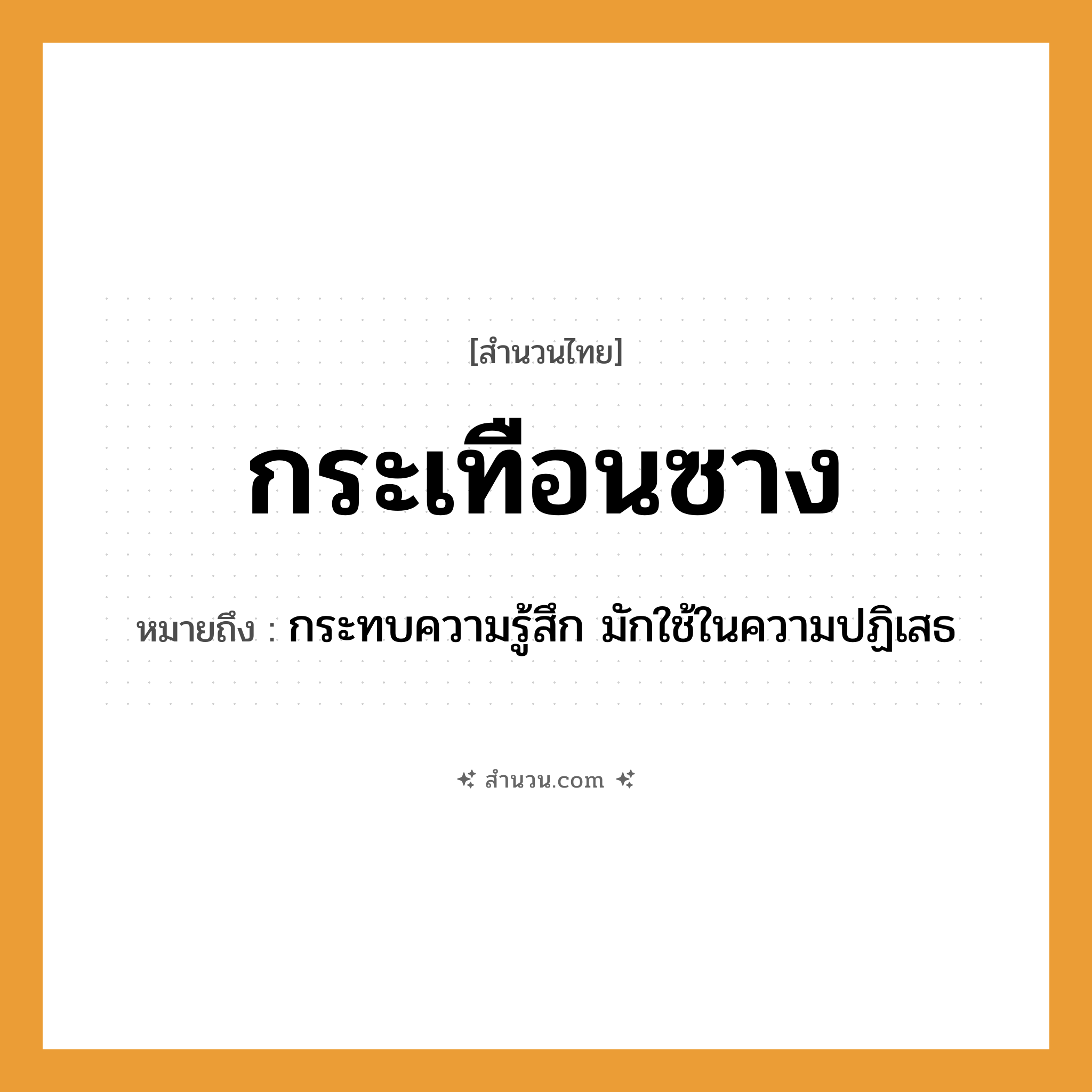 สำนวนไทย: กระเทือนซาง หมายถึง?, หมายถึง กระทบความรู้สึก มักใช้ในความปฏิเสธ