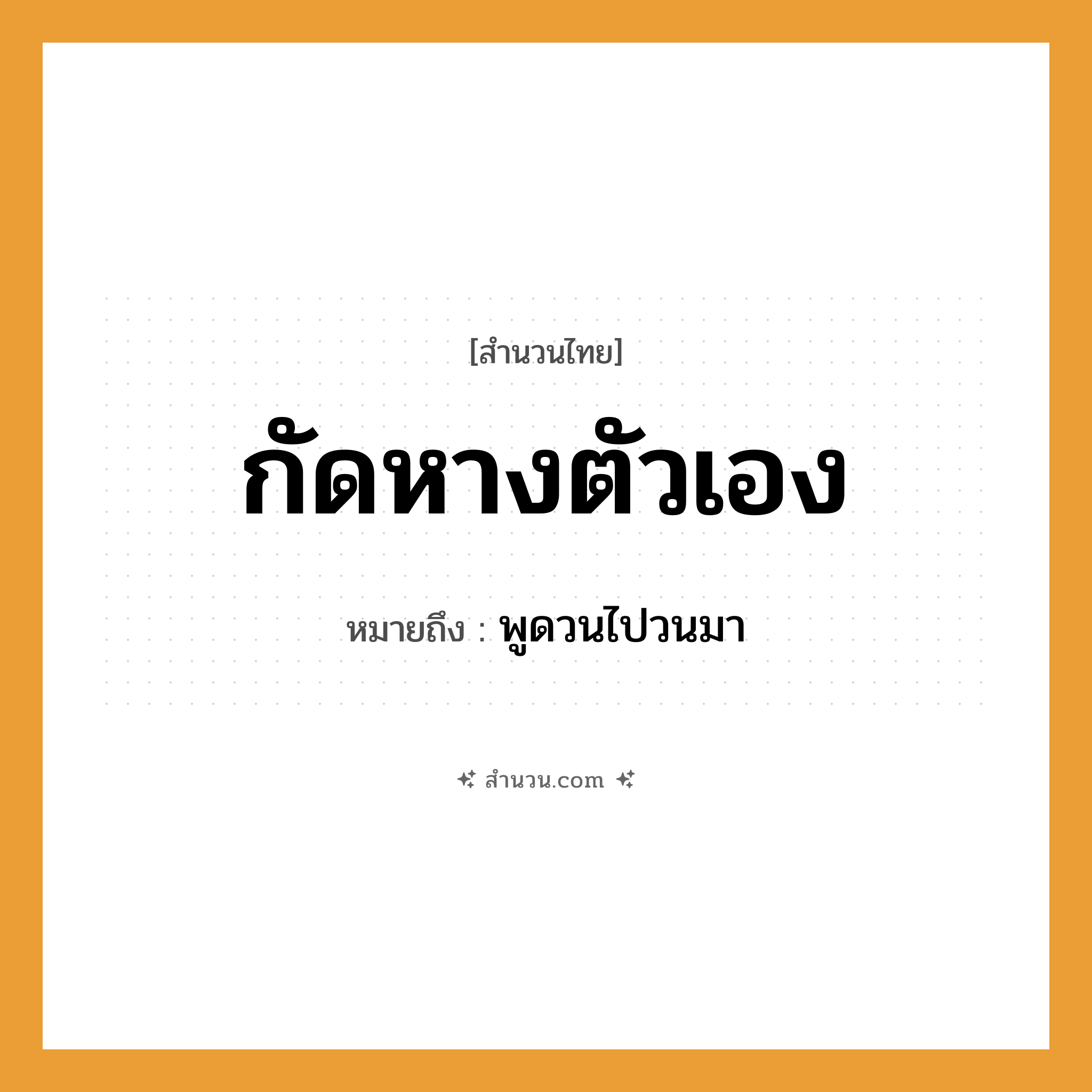 สำนวนไทย: กัดหางตัวเอง หมายถึง?, หมายถึง พูดวนไปวนมา อวัยวะ หาง, ตัว