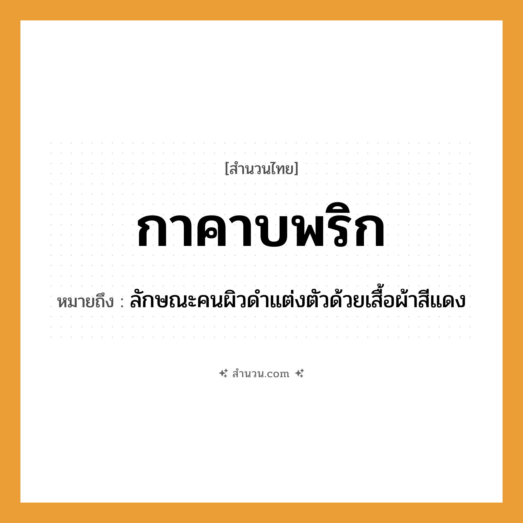 สำนวนไทย: กาคาบพริก หมายถึง?, หมายถึง ลักษณะคนผิวดำแต่งตัวด้วยเสื้อผ้าสีแดง คำนาม คน สัตว์ กา อาหาร พริก อวัยวะ ตัว คำกริยา คาบ