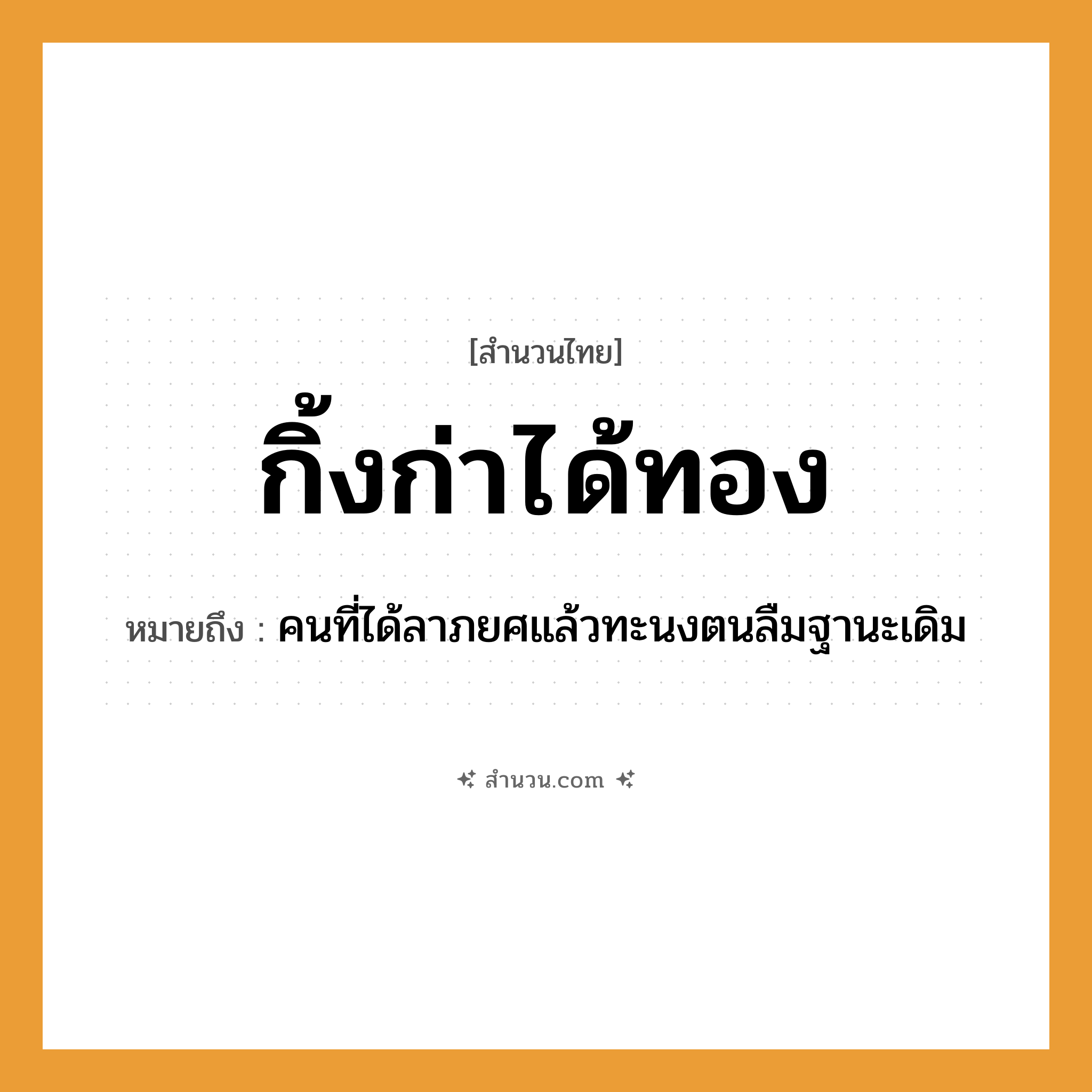 สำนวนไทย: กิ้งก่าได้ทอง หมายถึง?, หมายถึง คนที่ได้ลาภยศแล้วทะนงตนลืมฐานะเดิม คำนาม คน ธรรมชาติ ทอง