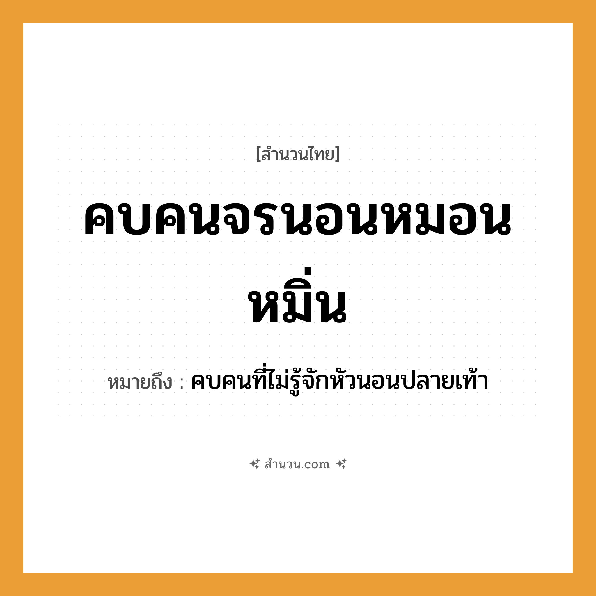 สำนวนไทย: คบคนจรนอนหมอนหมิ่น หมายถึง?, หมายถึง คบคนที่ไม่รู้จักหัวนอนปลายเท้า คำนาม คน