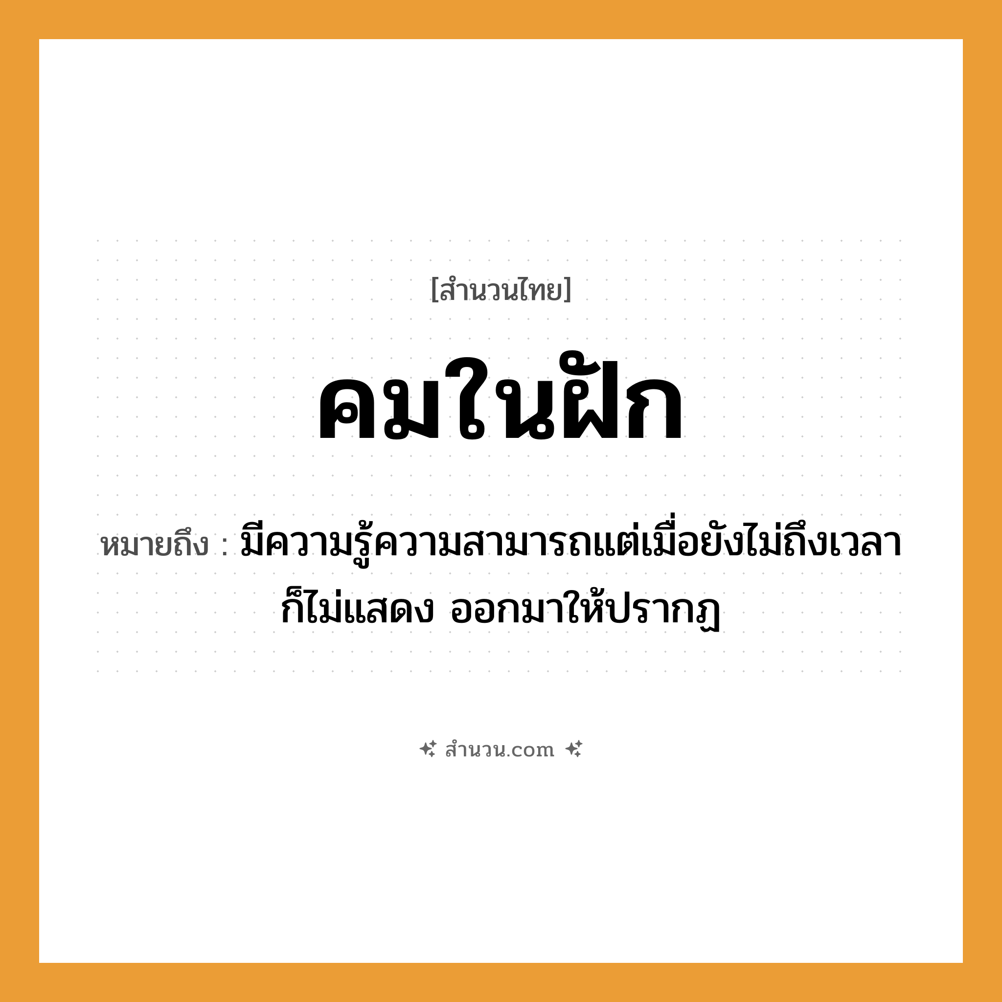 สำนวนไทย: คมในฝัก หมายถึง?, หมายถึง มีความรู้ความสามารถแต่เมื่อยังไม่ถึงเวลาก็ไม่แสดงออกมาให้ปรากฏ