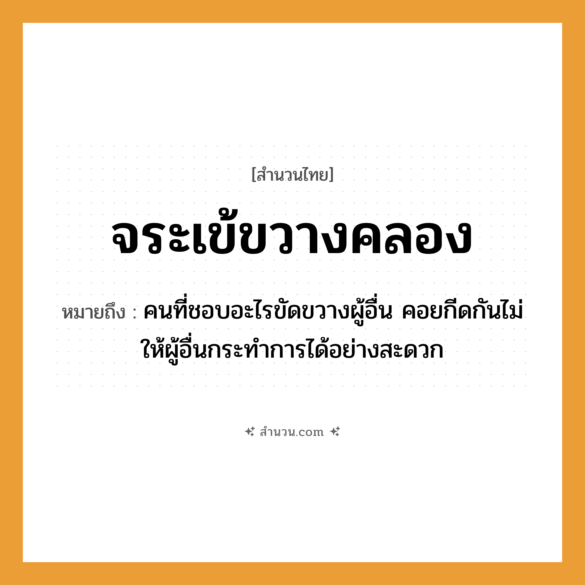 สำนวนไทย: จระเข้ขวางคลอง หมายถึง?, หมายถึง คนที่ชอบอะไรขัดขวางผู้อื่น คอยกีดกันไม่ให้ผู้อื่นกระทำการได้อย่างสะดวก คำนาม คน
