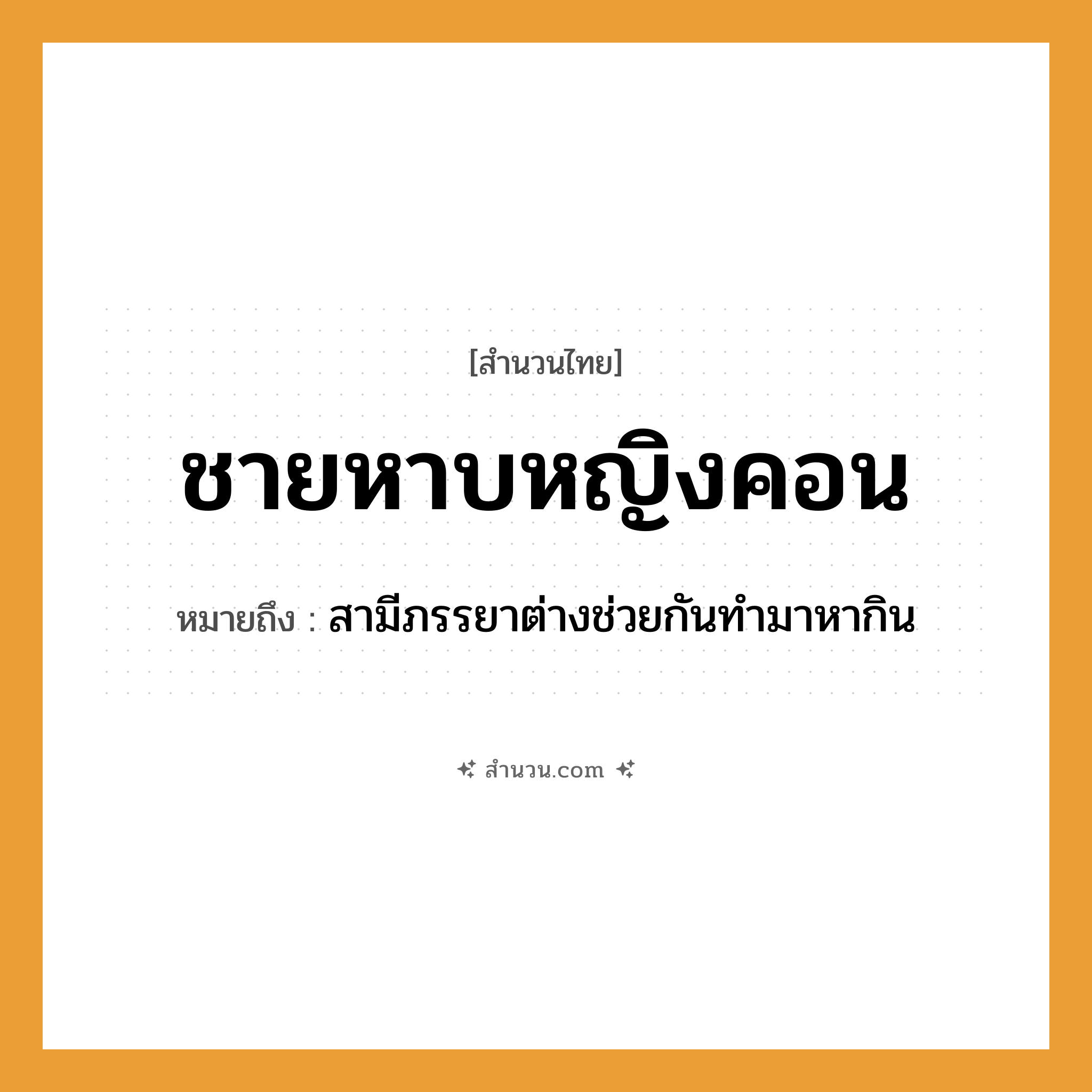 สำนวนไทย: ชายหาบหญิงคอน หมายถึง?, หมายถึง สามีภรรยาต่างช่วยกันทำมาหากิน คำนาม ชาย, หญิง