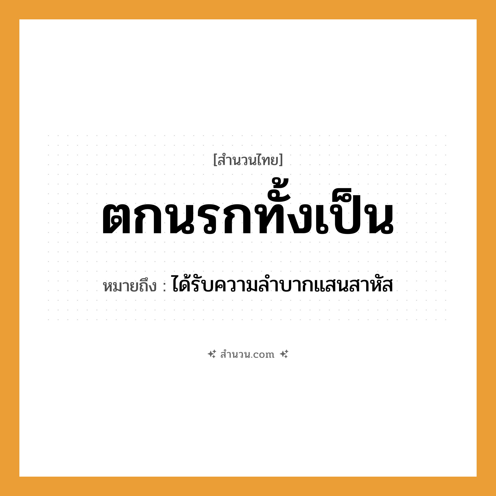 สำนวนไทย: ตกนรกทั้งเป็น หมายถึง?, หมายถึง ได้รับความลำบากแสนสาหัส