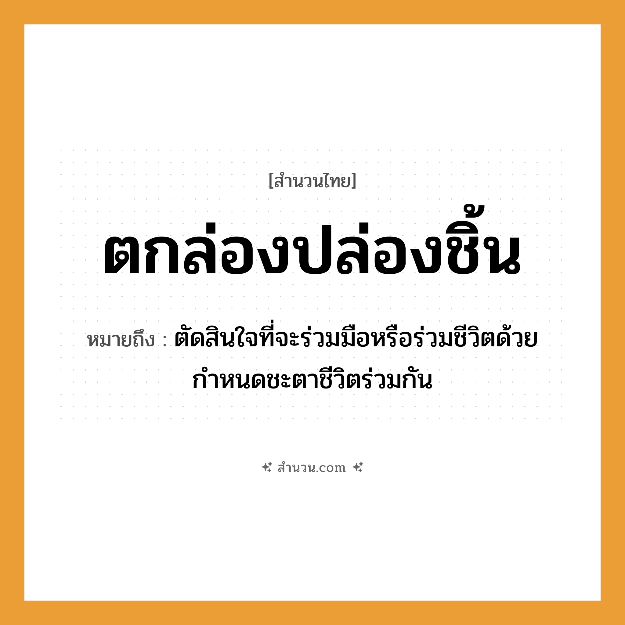 สำนวนไทย: ตกล่องปล่องชิ้น หมายถึง?, หมายถึง ตัดสินใจที่จะร่วมมือหรือร่วมชีวิตด้วย กำหนดชะตาชีวิตร่วมกัน