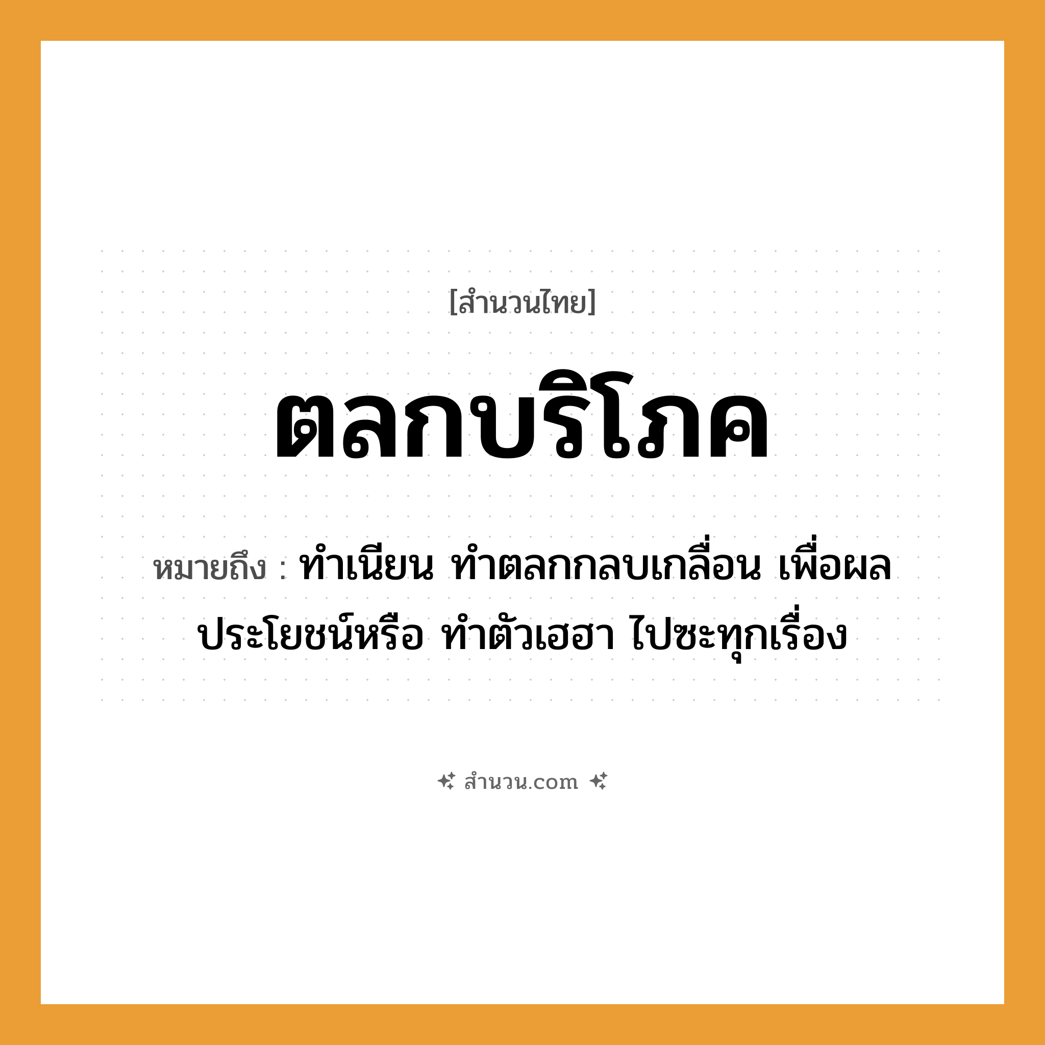 สำนวนไทย: ตลกบริโภค หมายถึง?, หมายถึง ทำเนียน ทำตลกกลบเกลื่อน เพื่อผลประโยชน์หรือ ทำตัวเฮฮา ไปซะทุกเรื่อง