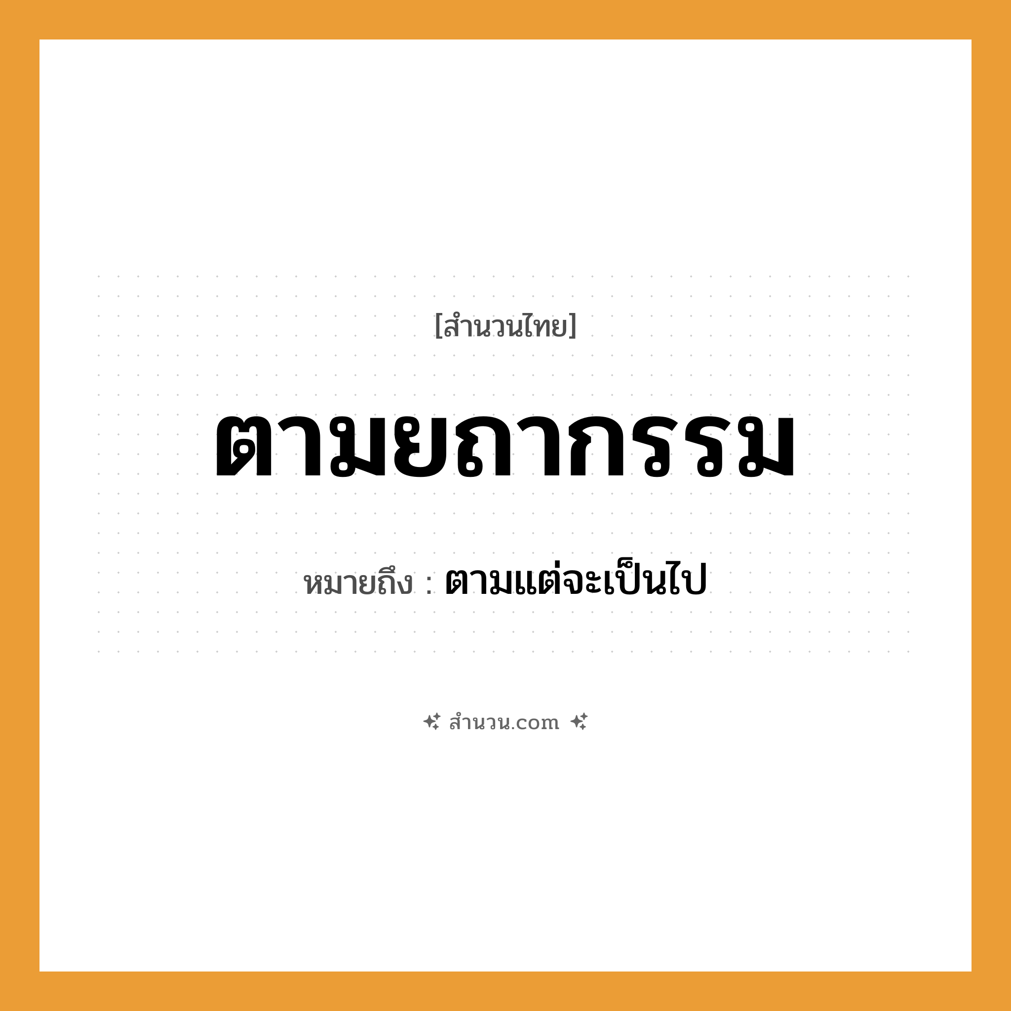สำนวนไทย: ตามยถากรรม หมายถึง?, หมายถึง ตามแต่จะเป็นไป