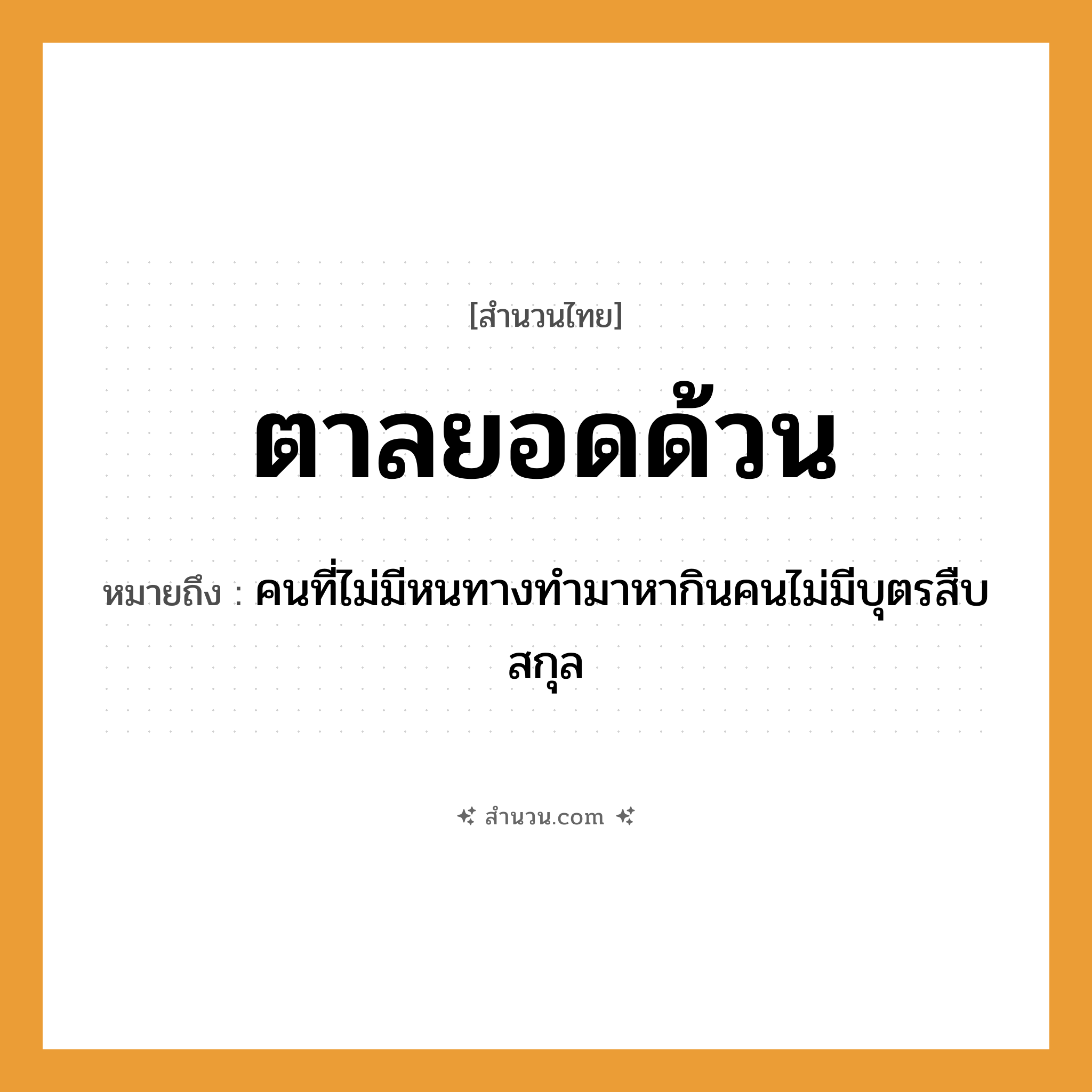สำนวนไทย: ตาลยอดด้วน หมายถึง?, หมายถึง คนที่ไม่มีหนทางทำมาหากินคนไม่มีบุตรสืบสกุล พืช ตาล ลักษณะ ด้วน, ยอด สถาบัน วงศ์ตระกูล หมวด สำนวนไทย