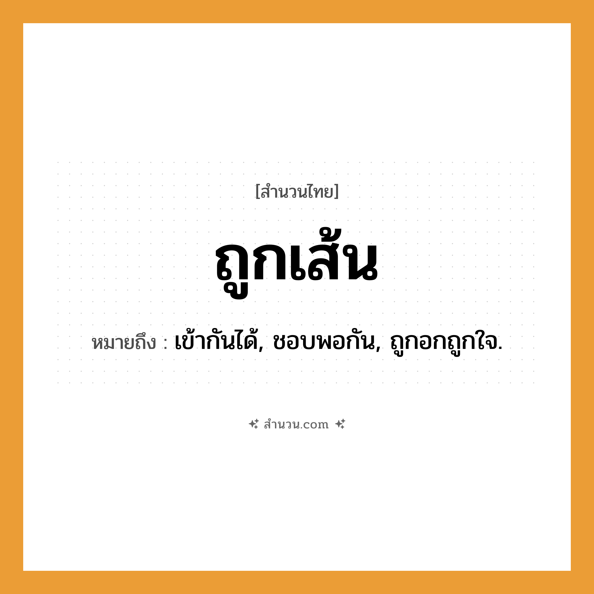 สำนวนไทย: ถูกเส้น หมายถึง?, หมายถึง เข้ากันได้, ชอบพอกัน, ถูกอกถูกใจ.
