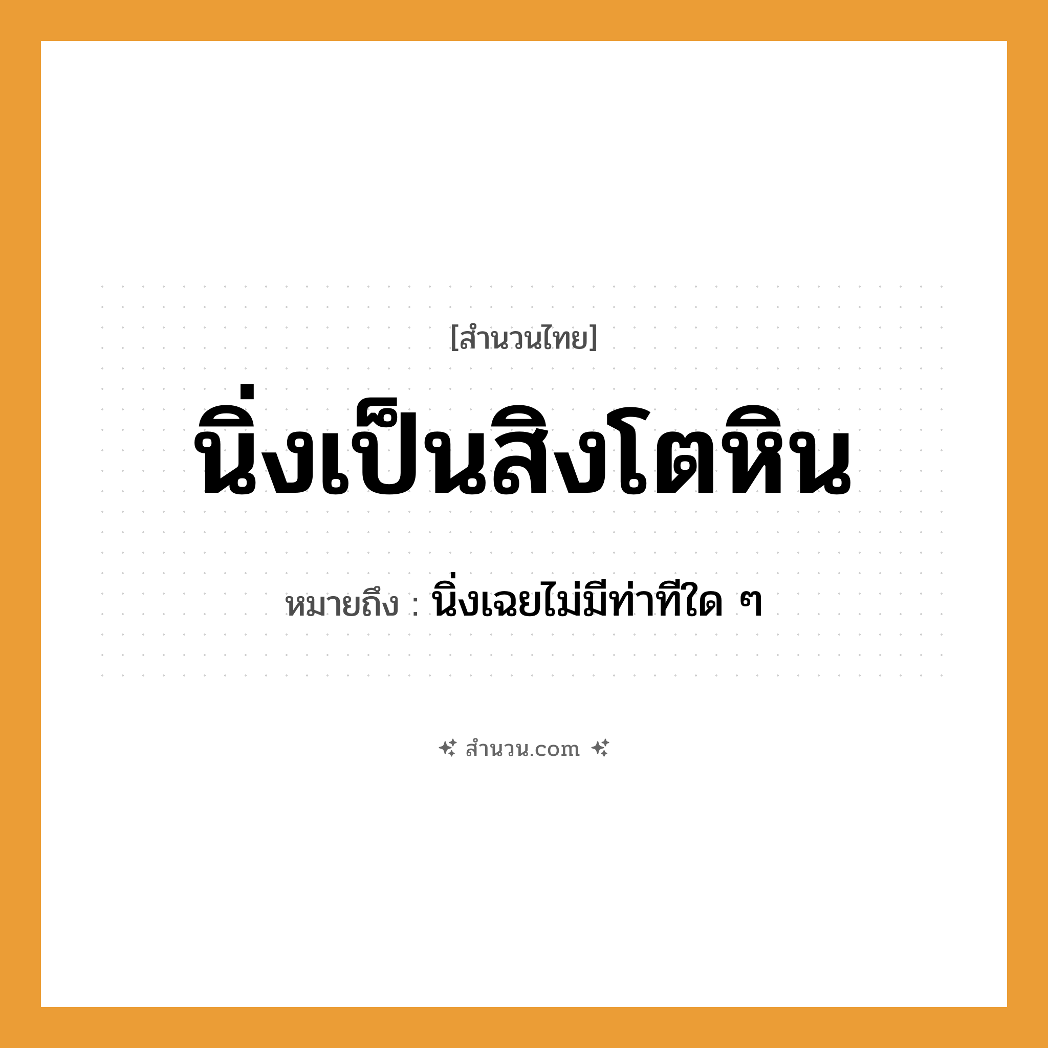 สำนวนไทย: นิ่งเป็นสิงโตหิน หมายถึง?, หมายถึง นิ่งเฉยไม่มีท่าทีใด ๆ
