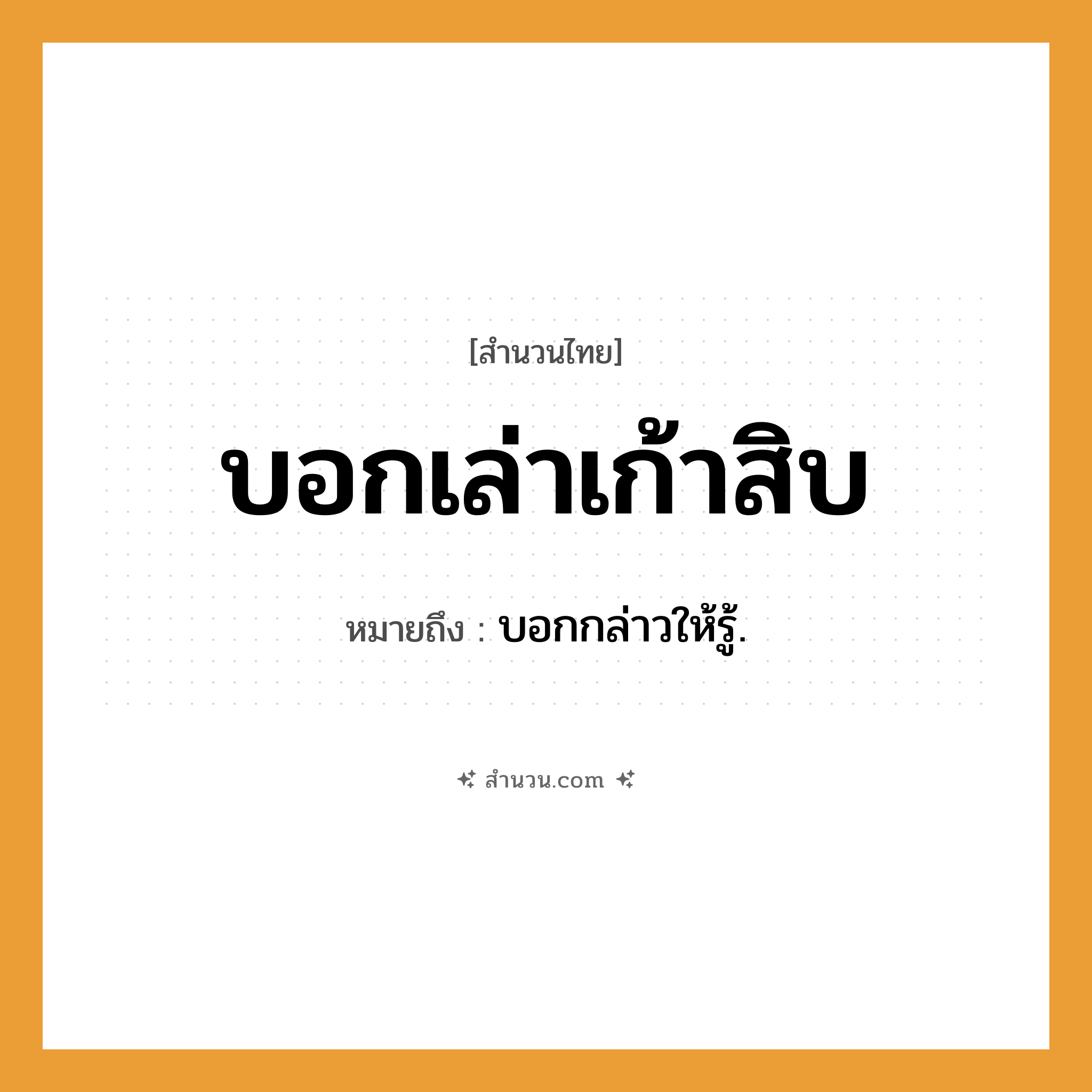 สำนวนไทย: บอกเล่าเก้าสิบ หมายถึง?, หมายถึง บอกกล่าวให้รู้.
