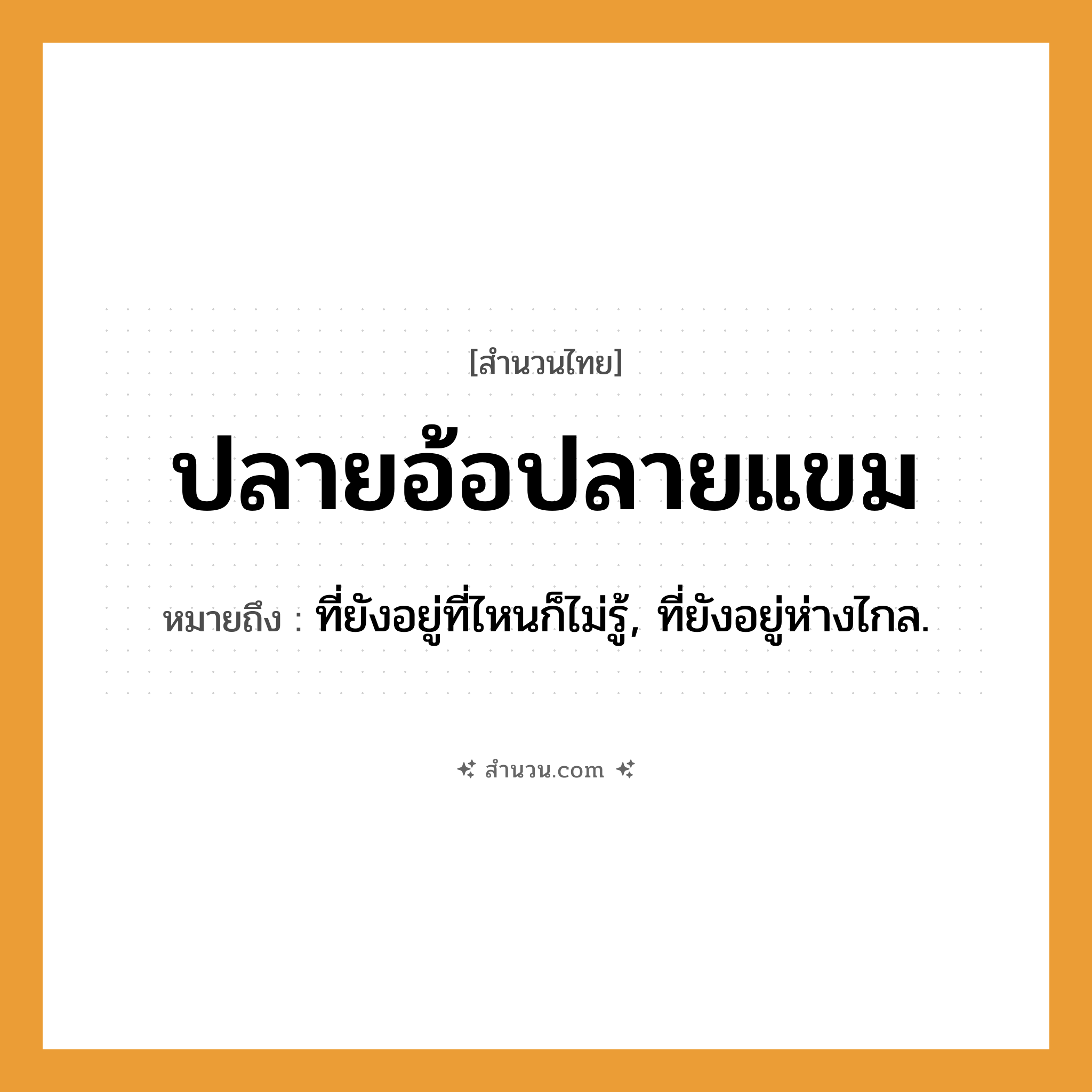 สำนวนไทย: ปลายอ้อปลายแขม หมายถึง?, หมายถึง ที่ยังอยู่ที่ไหนก็ไม่รู้, ที่ยังอยู่ห่างไกล.