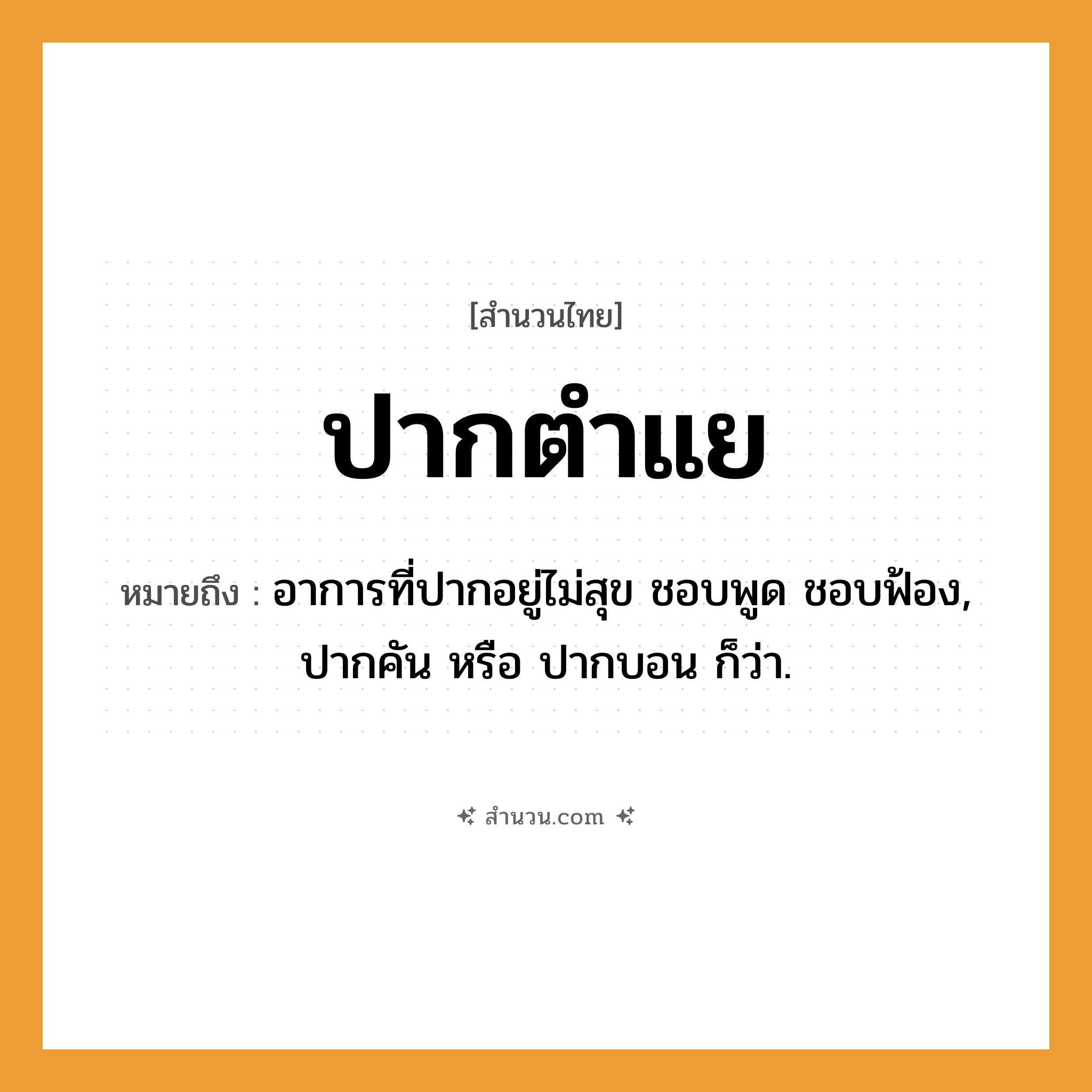 สำนวนไทย: ปากตำแย หมายถึง?, หมายถึง อาการที่ปากอยู่ไม่สุข ชอบพูด ชอบฟ้อง หมายเหตุ ปากคัน หรือ ปากบอน ก็ว่า อวัยวะ ปาก