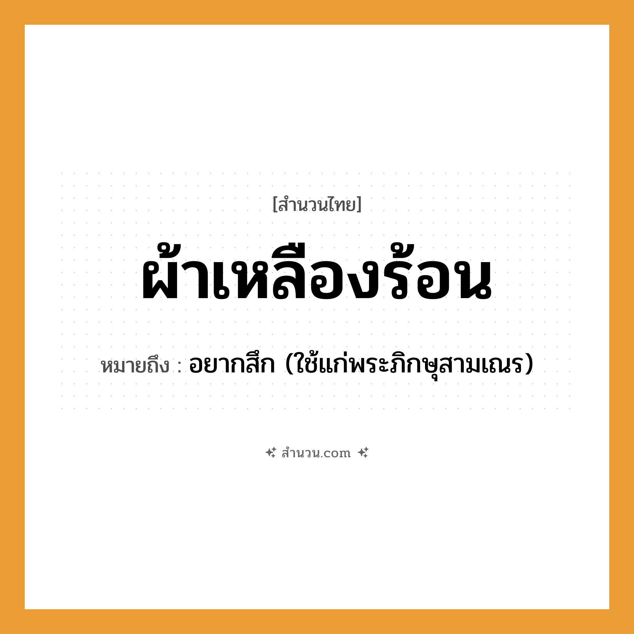 สำนวนไทย: ผ้าเหลืองร้อน หมายถึง?, หมายถึง อยากสึก (ใช้แก่พระภิกษุสามเณร)