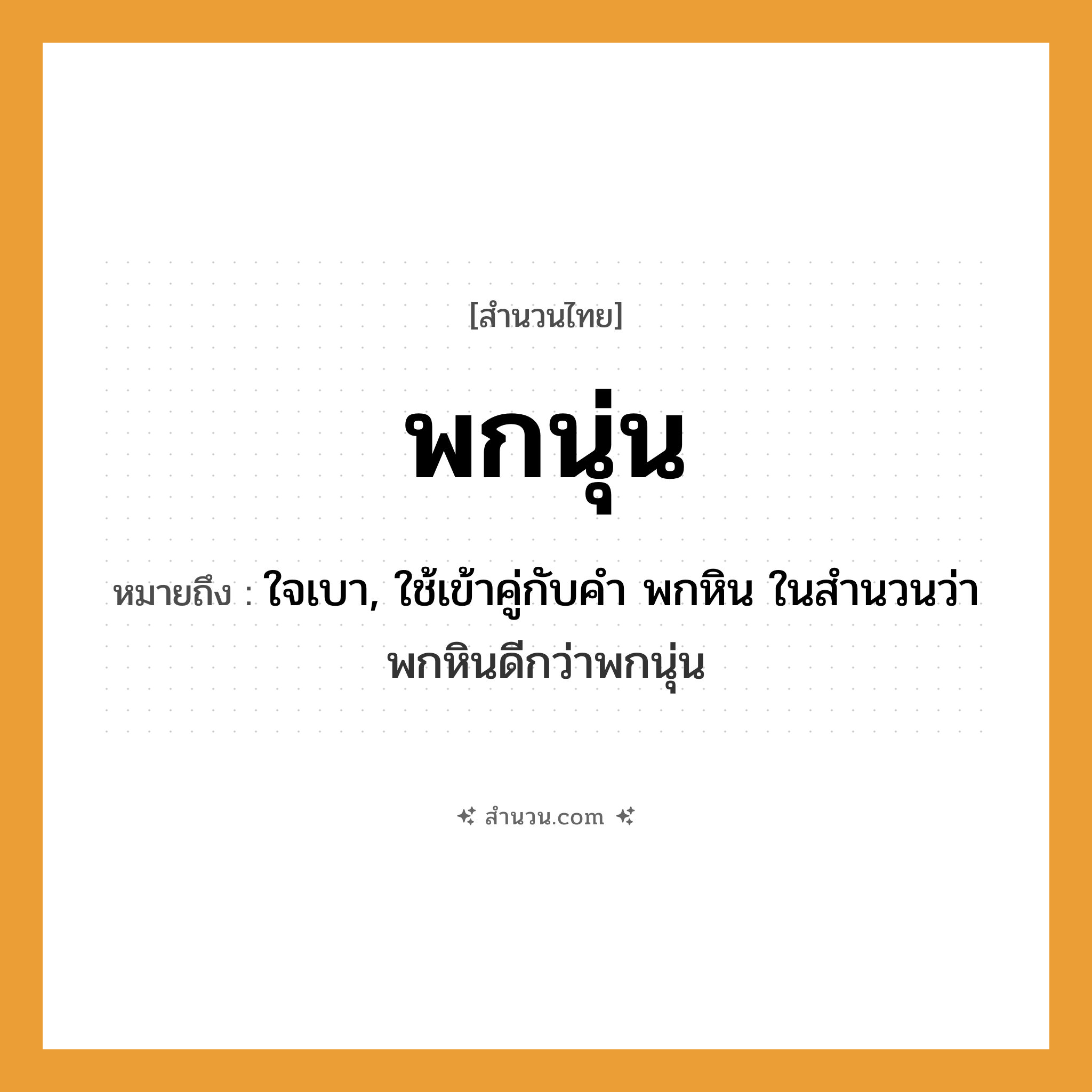 สำนวนไทย: พกนุ่น หมายถึง?, หมายถึง ใจเบา, ใช้เข้าคู่กับคำ พกหิน ในสำนวนว่า พกหินดีกว่าพกนุ่น