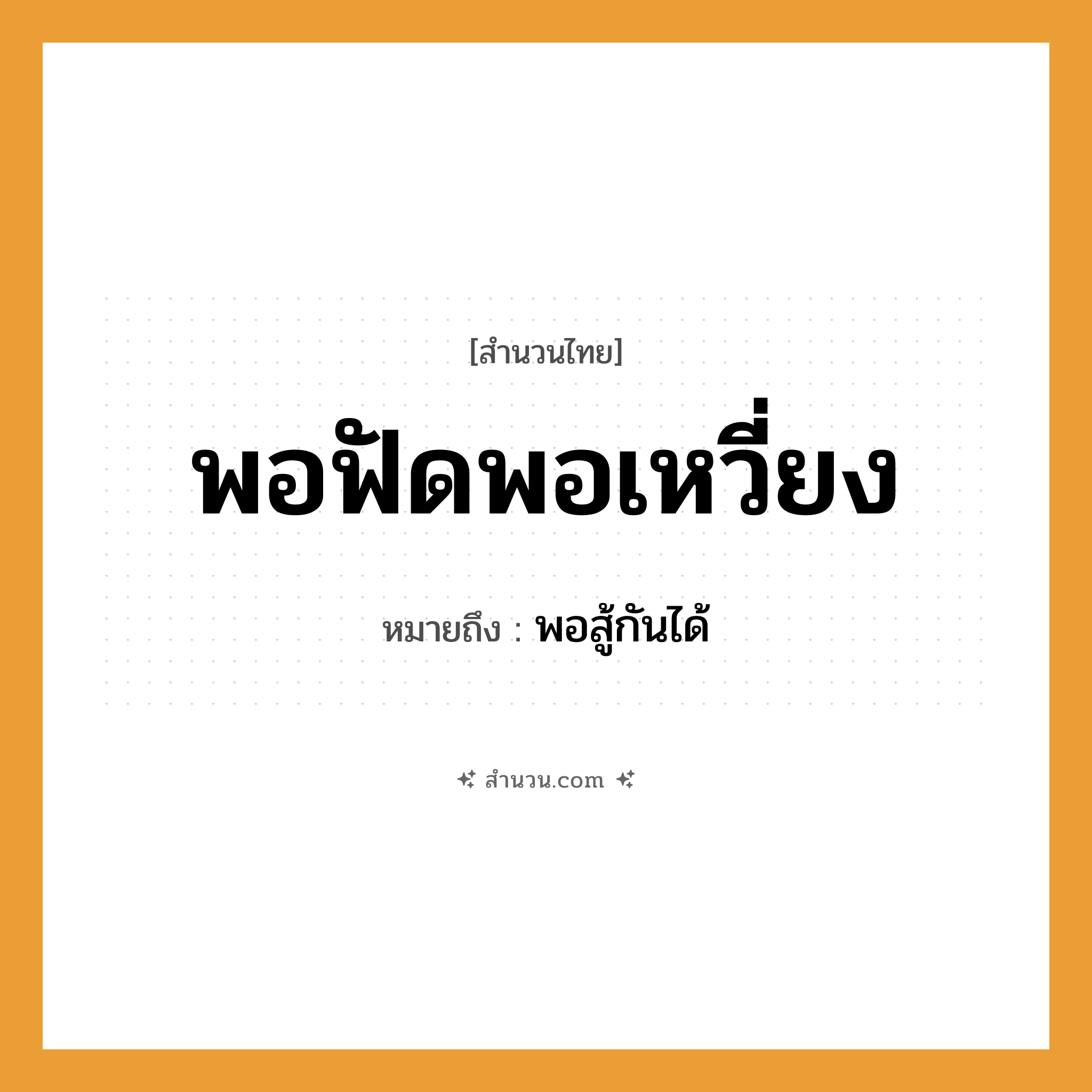 สำนวนไทย: พอฟัดพอเหวี่ยง หมายถึง?, หมายถึง พอสู้กันได้ คำกริยา สู้