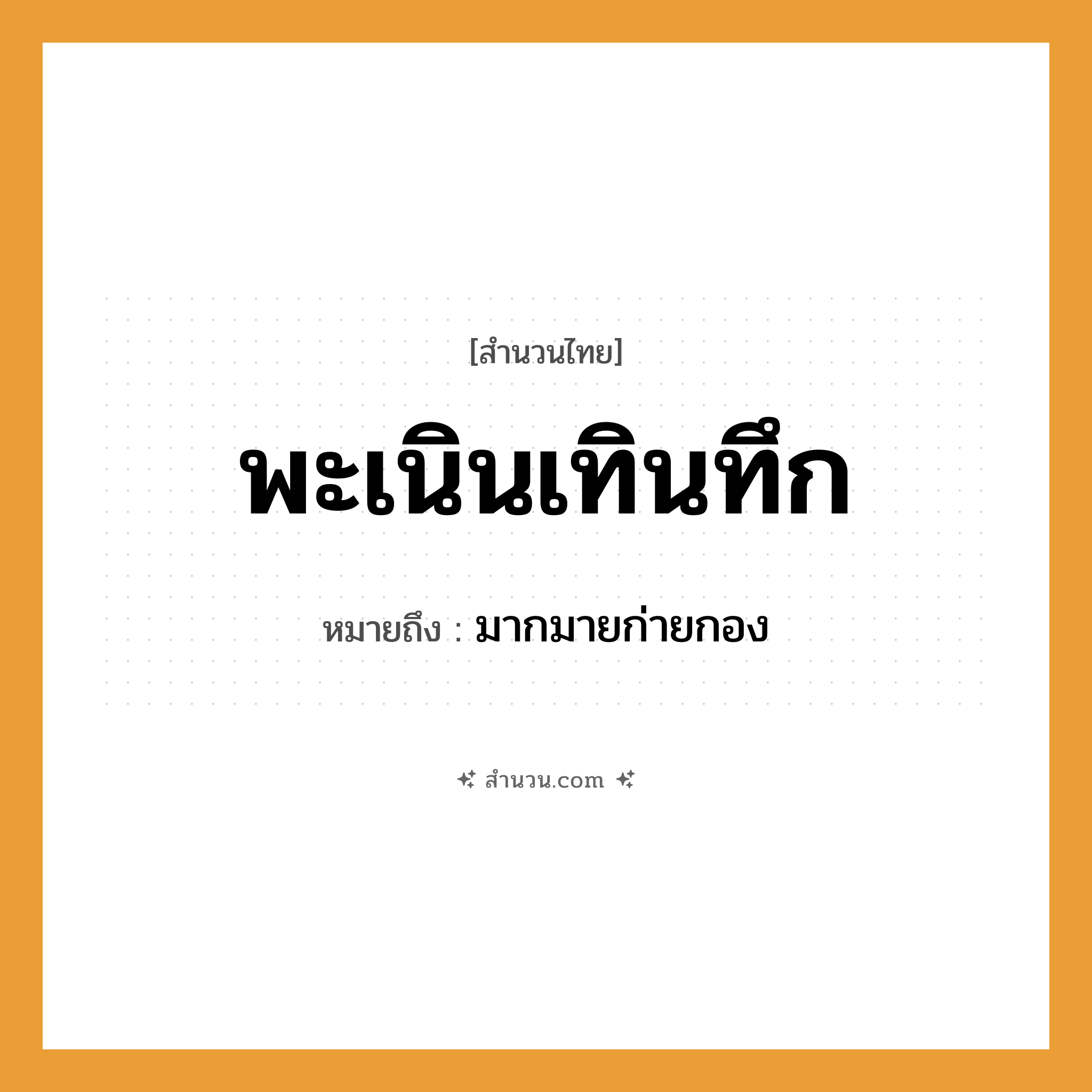 สำนวนไทย: พะเนินเทินทึก หมายถึง?, หมายถึง มากมายก่ายกอง