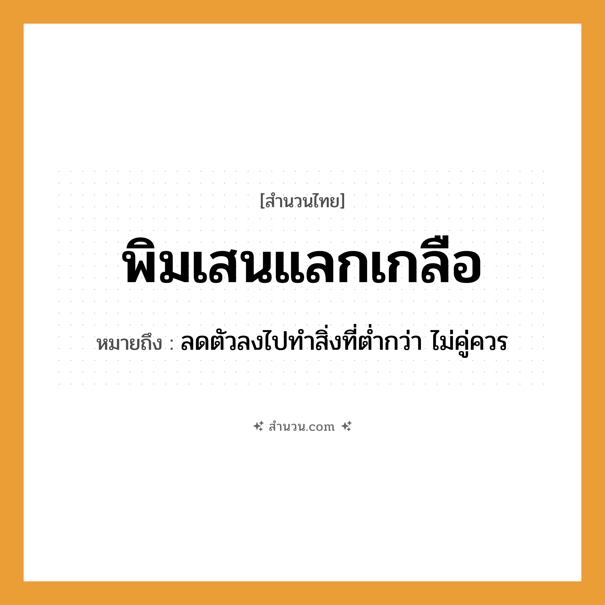 สำนวนไทย: พิมเสนแลกเกลือ หมายถึง?, หมายถึง ลดตัวลงไปทำสิ่งที่ต่ำกว่า ไม่คู่ควร อาหาร เกลือ