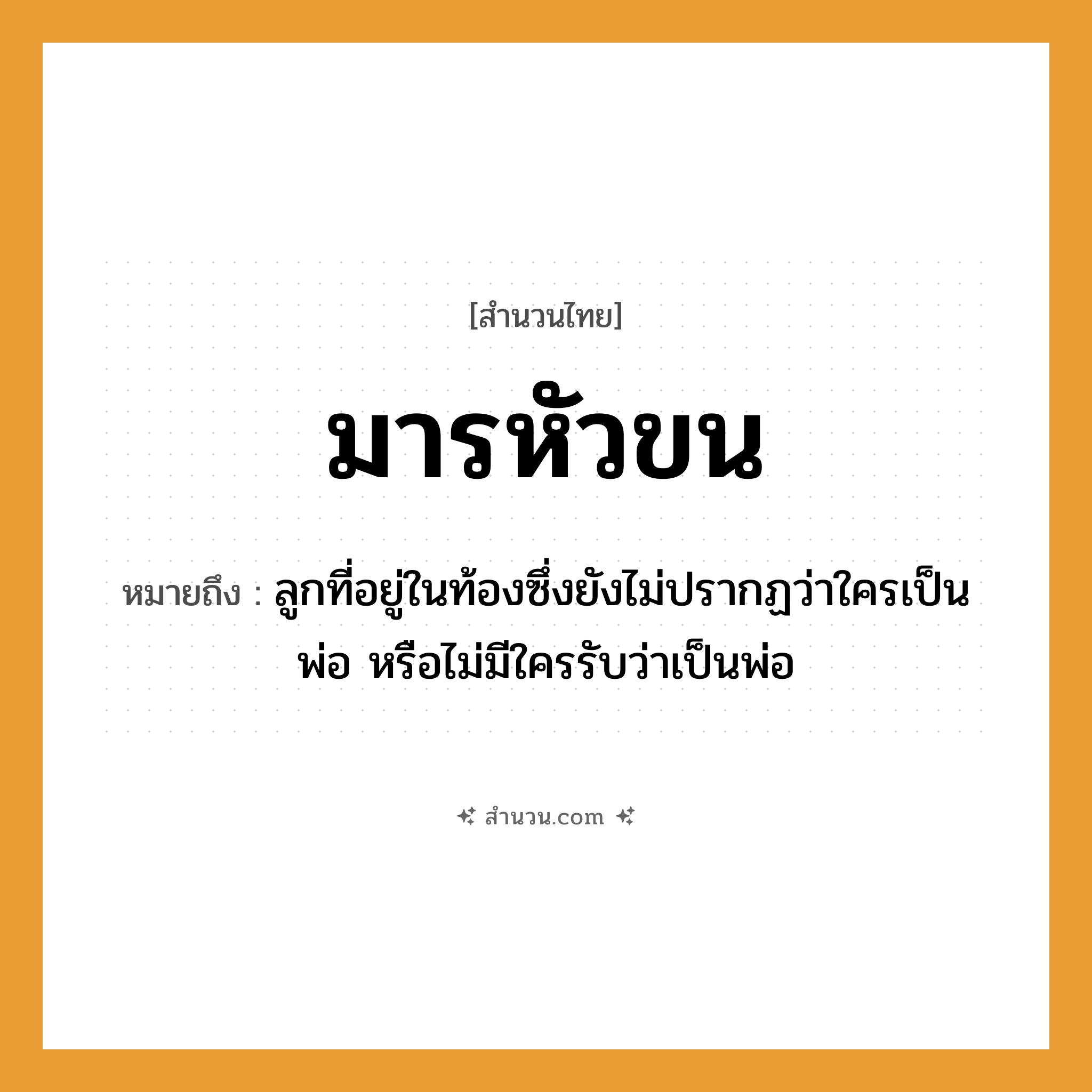 สำนวนไทย: มารหัวขน หมายถึง?, หมายถึง ลูกที่อยู่ในท้องซึ่งยังไม่ปรากฏว่าใครเป็นพ่อ หรือไม่มีใครรับว่าเป็นพ่อ ครอบครัว ลูก, พ่อ