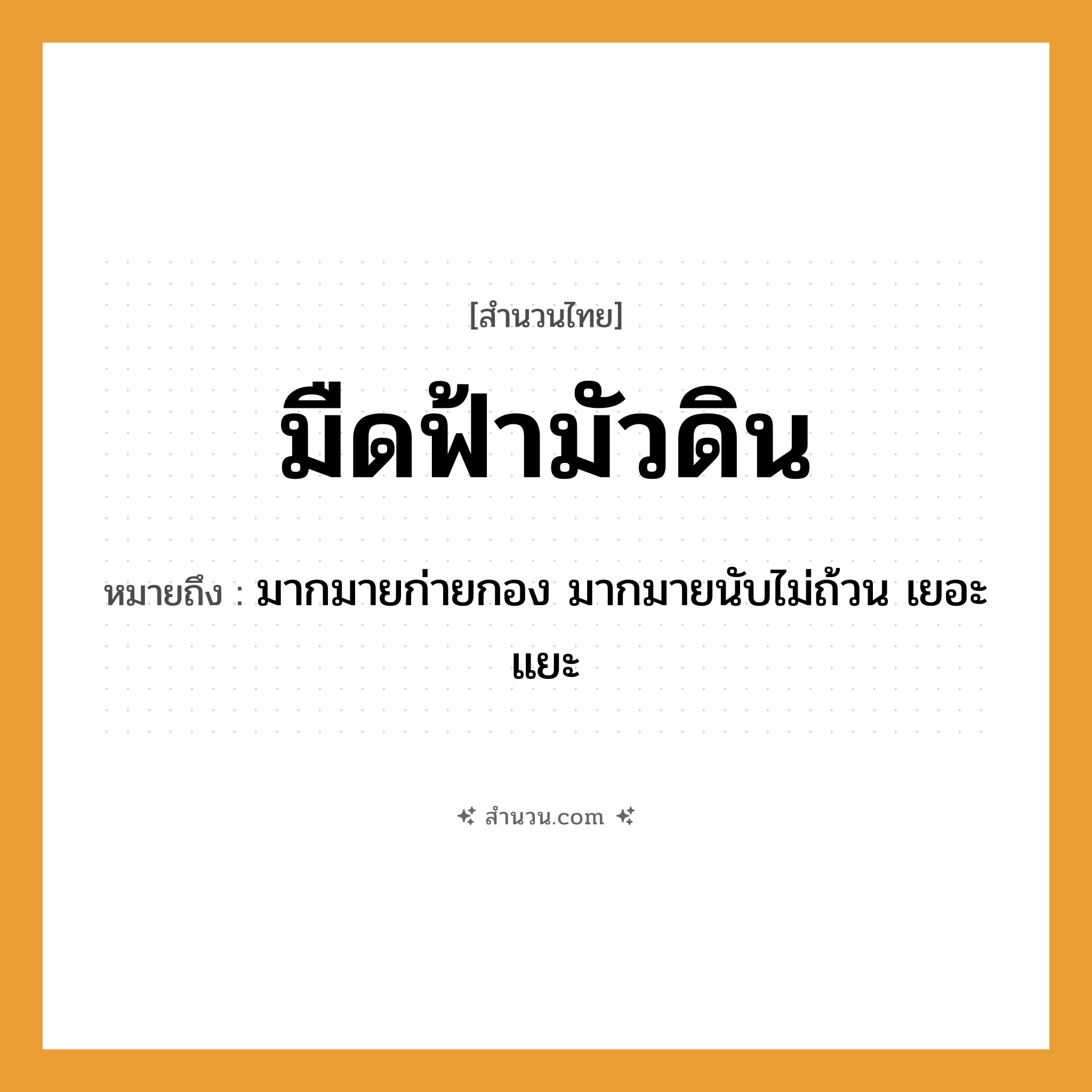 สำนวนไทย: มืดฟ้ามัวดิน หมายถึง?, หมายถึง มากมายก่ายกอง มากมายนับไม่ถ้วน เยอะแยะ