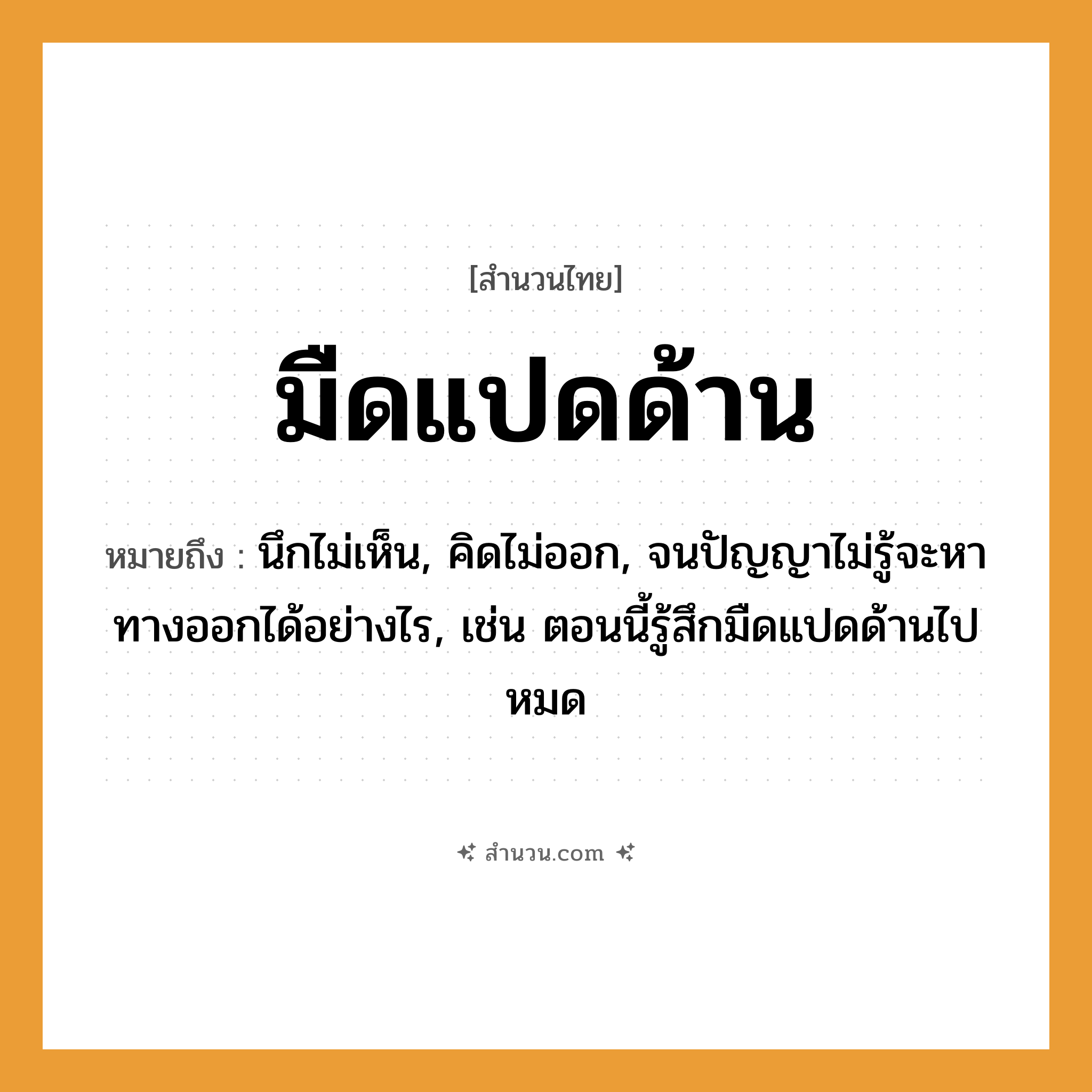สำนวนไทย: มืดแปดด้าน หมายถึง?, หมายถึง นึกไม่เห็น, คิดไม่ออก, จนปัญญาไม่รู้จะหาทางออกได้อย่างไร, เช่น ตอนนี้รู้สึกมืดแปดด้านไปหมด