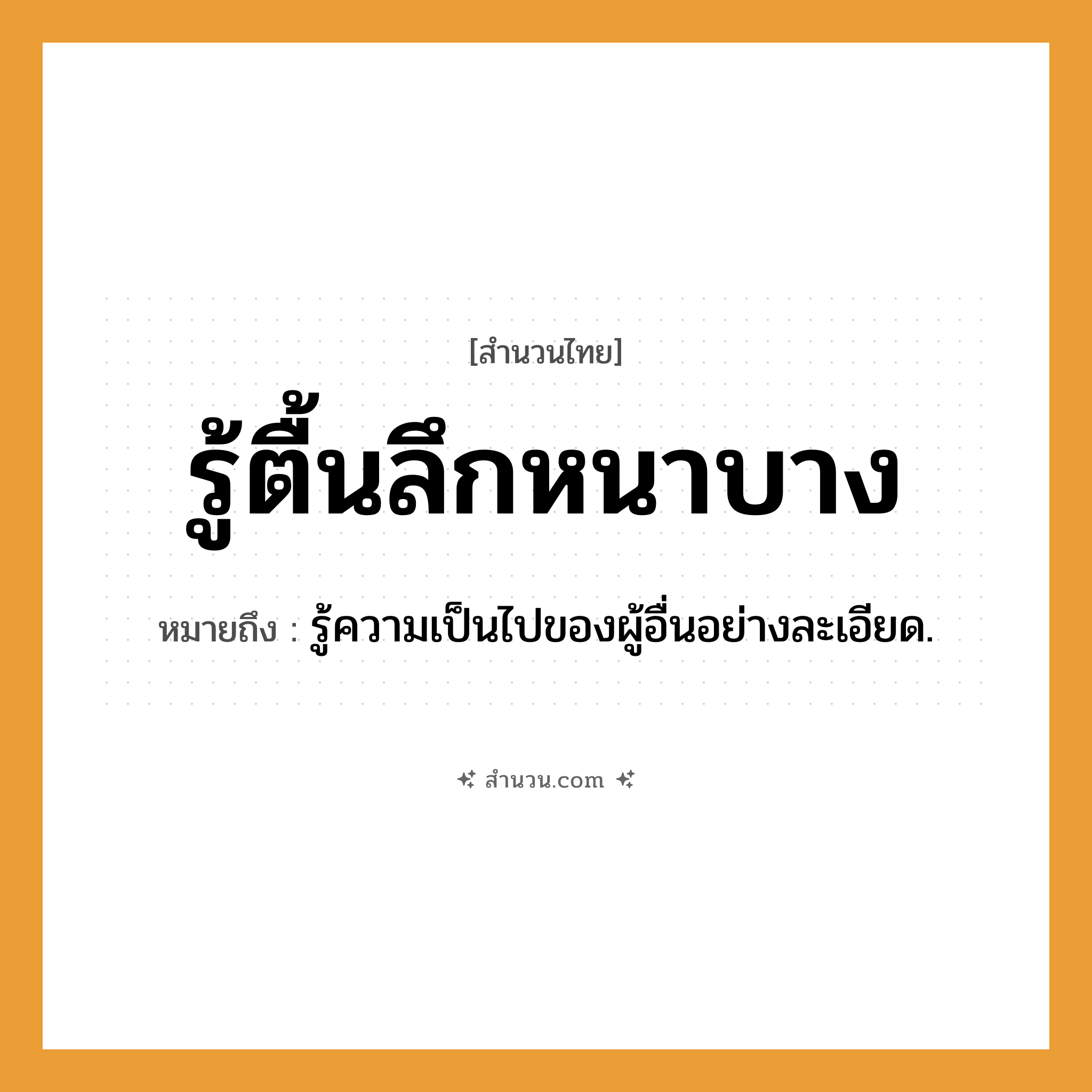 สำนวนไทย: รู้ตื้นลึกหนาบาง หมายถึง?, หมายถึง รู้ความเป็นไปของผู้อื่นอย่างละเอียด.