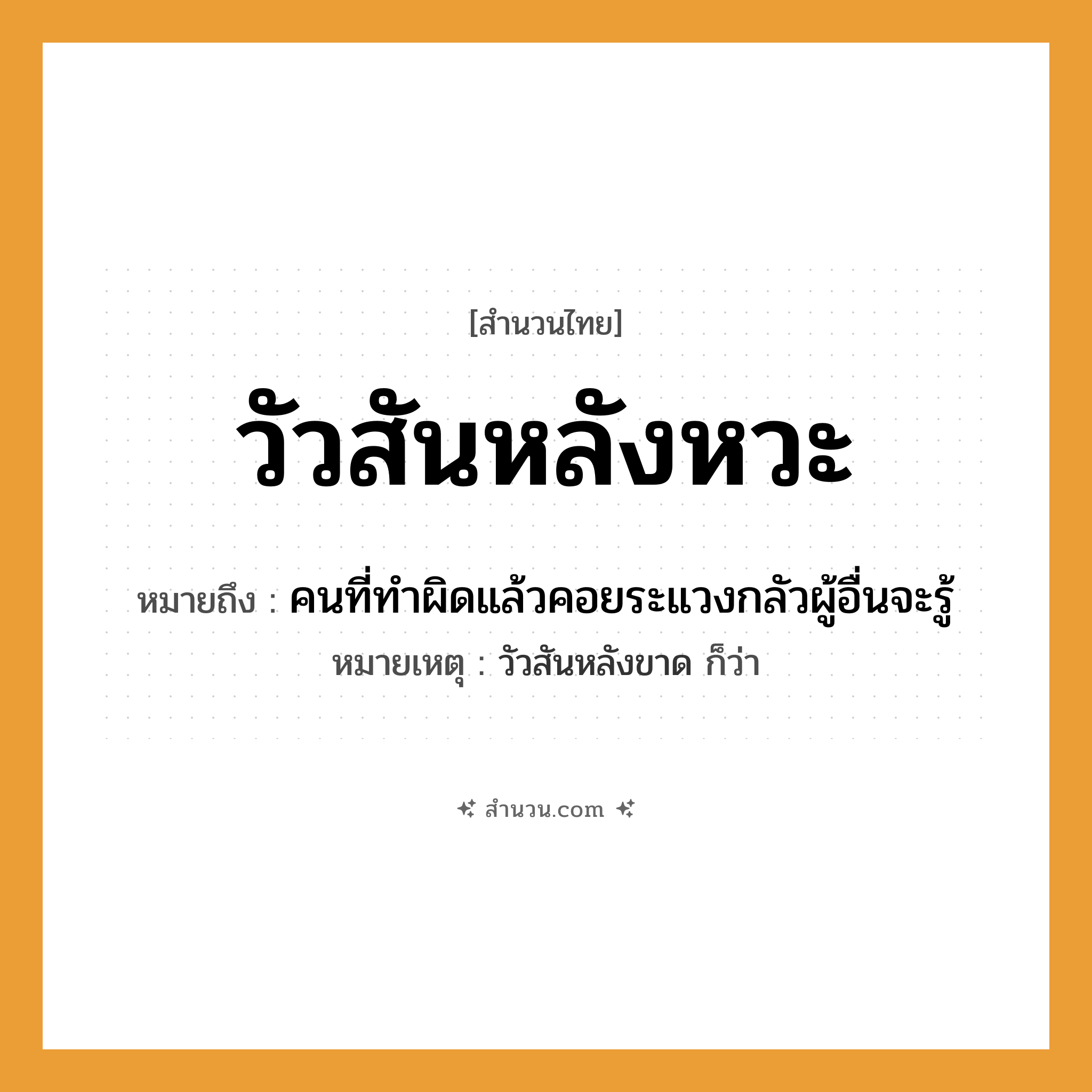 สำนวนไทย: วัวสันหลังหวะ หมายถึง?, หมายถึง คนที่ทำผิดแล้วคอยระแวงกลัวผู้อื่นจะรู้ หมายเหตุ วัวสันหลังขาด ก็ว่า คำนาม คน
