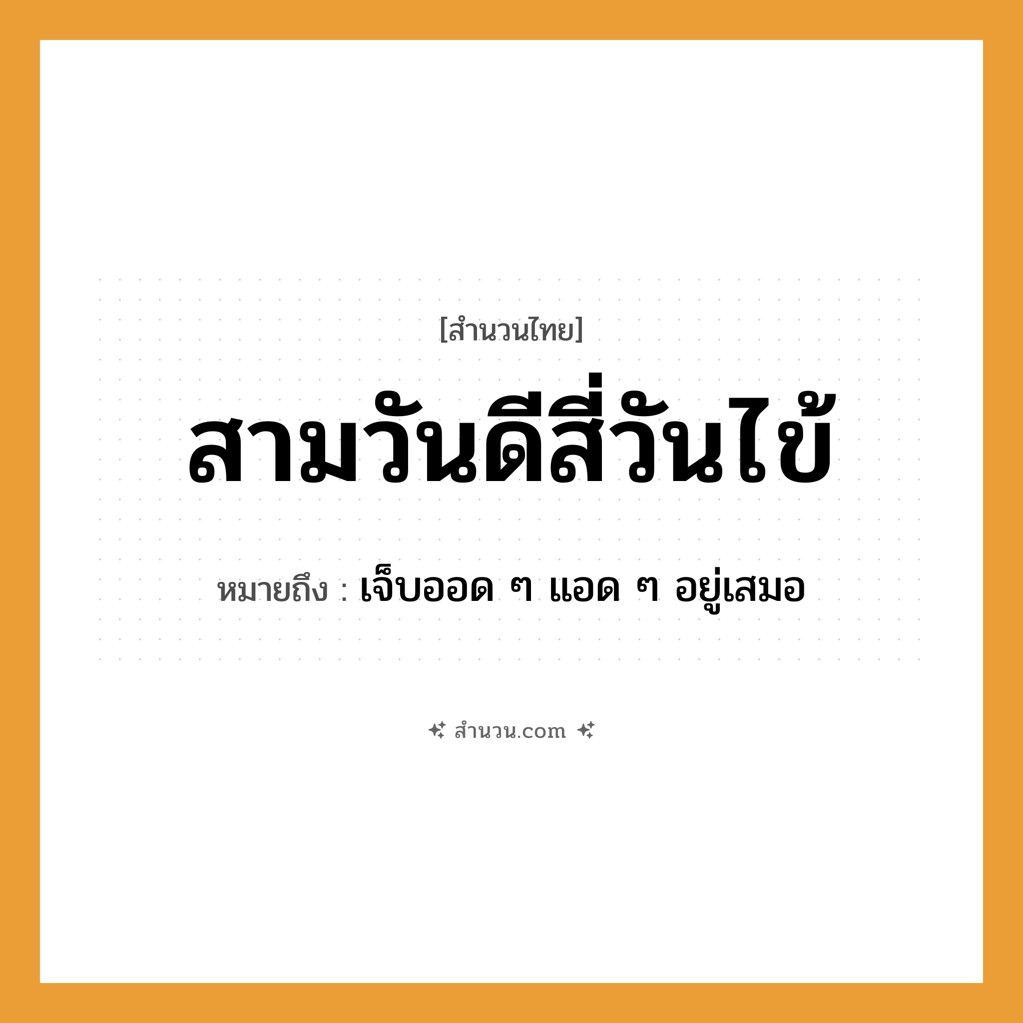 สำนวนไทย: สามวันดีสี่วันไข้ หมายถึง?, หมายถึง เจ็บออด ๆ แอด ๆ อยู่เสมอ
