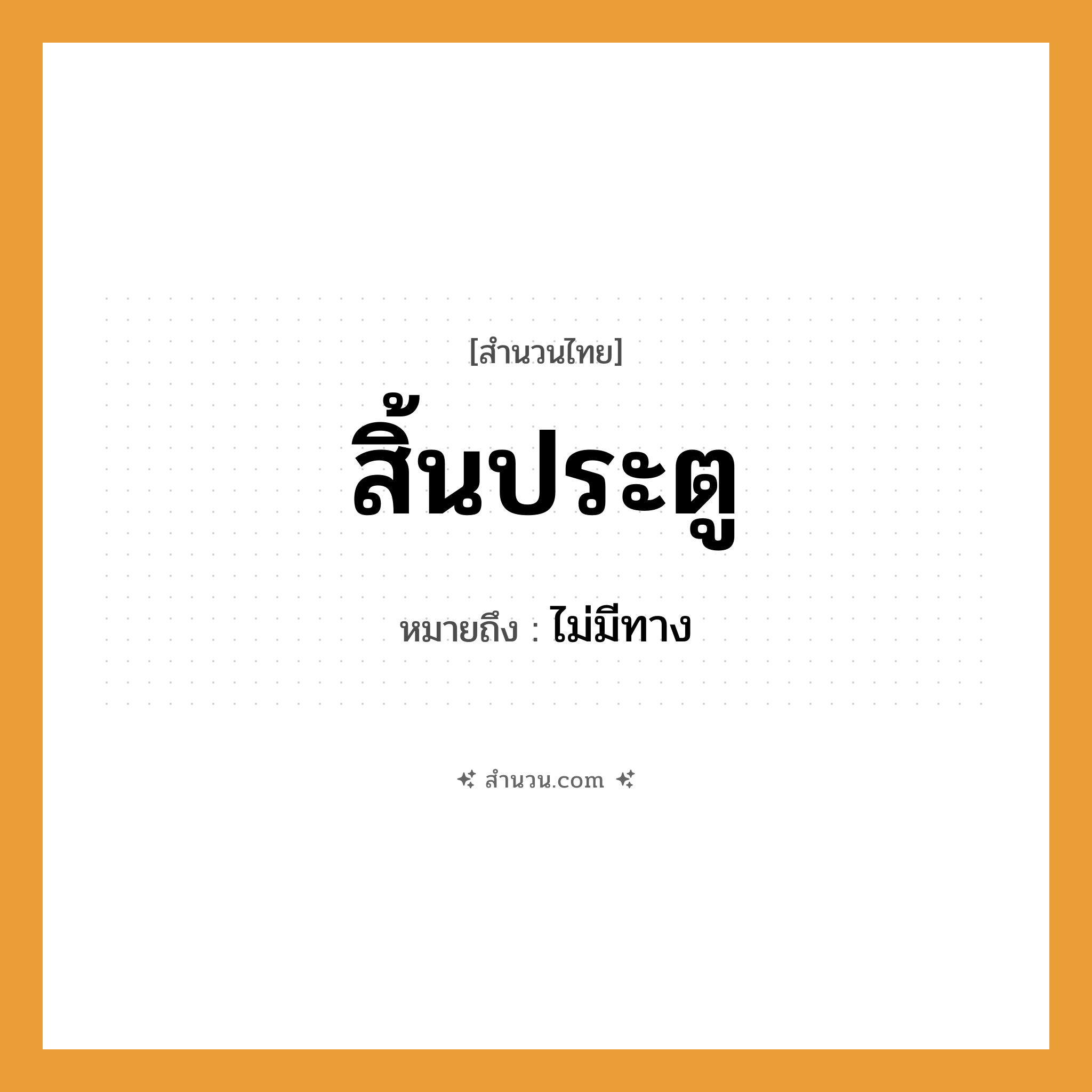 สำนวนไทย: สิ้นประตู หมายถึง?, หมายถึง ไม่มีทาง คำกริยา สิ้น สิ่งของ ประตู หมวด สำนวนไทย