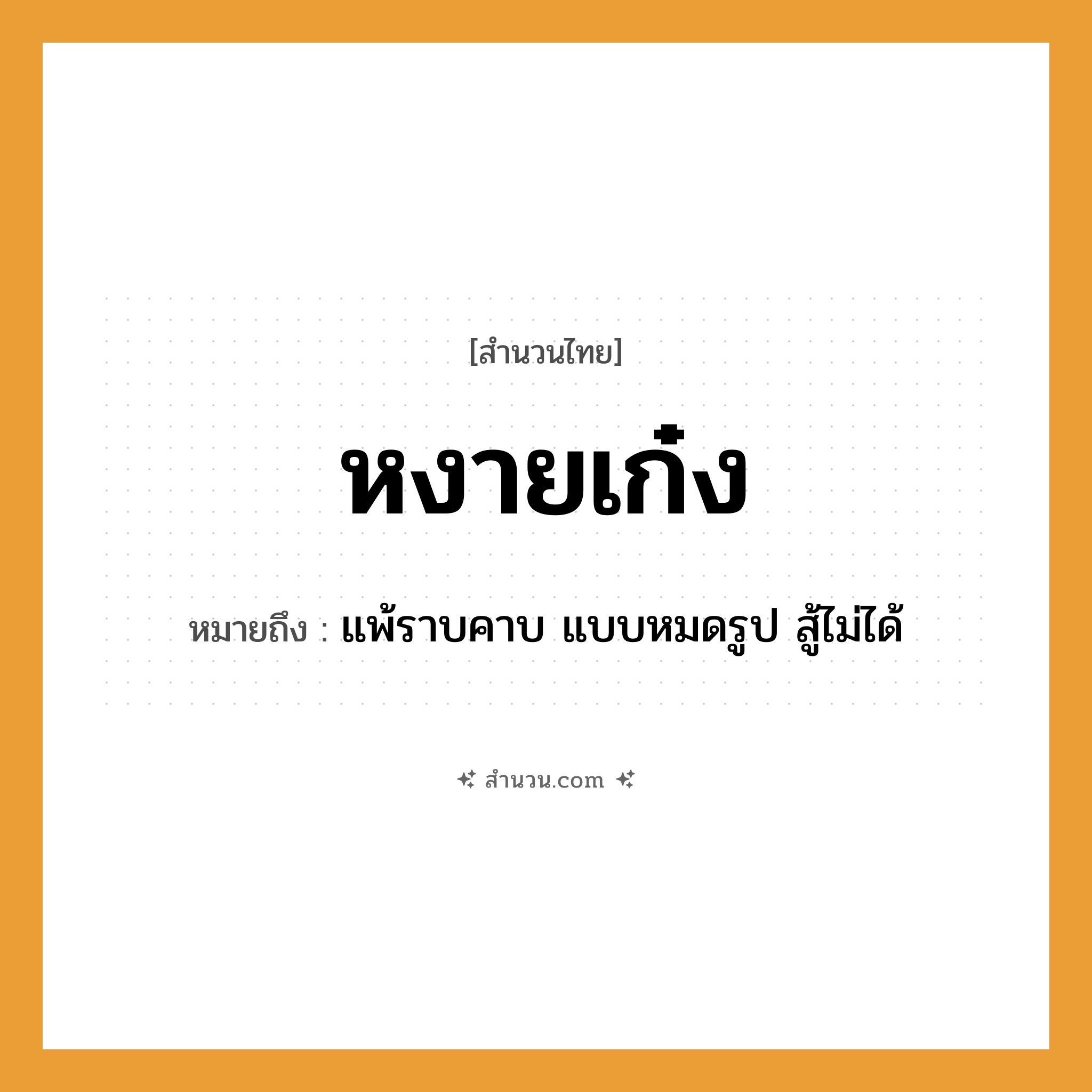 สำนวนไทย: หงายเก๋ง หมายถึง?, หมายถึง แพ้ราบคาบ แบบหมดรูป สู้ไม่ได้ คำกริยา สู้