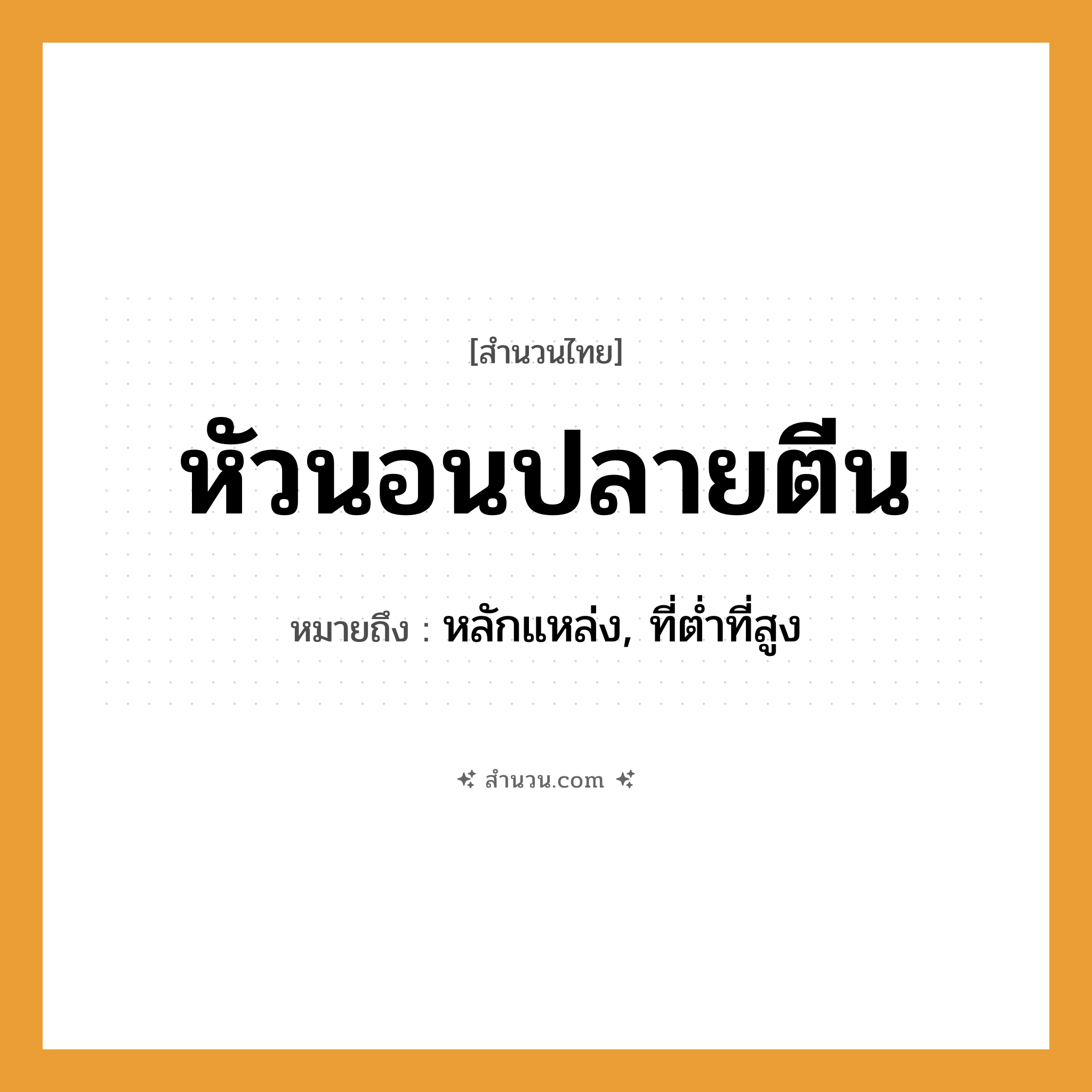 สำนวนไทย: หัวนอนปลายตีน หมายถึง?, หมายถึง หลักแหล่ง, ที่ต่ำที่สูง