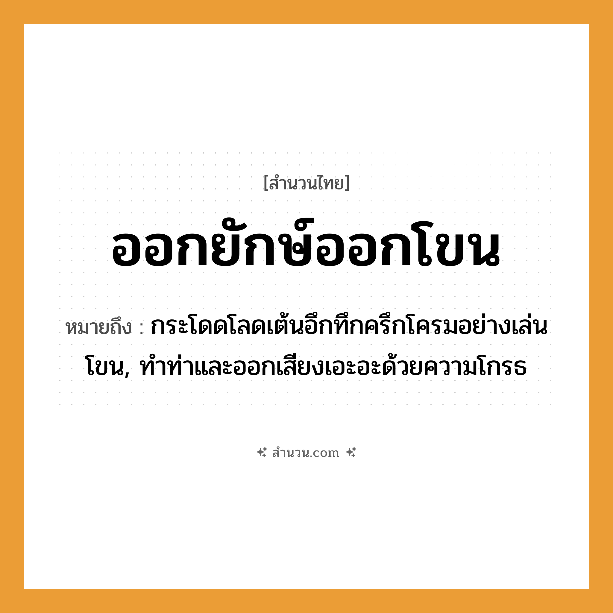 สำนวนไทย: ออกยักษ์ออกโขน หมายถึง?, หมายถึง กระโดดโลดเต้นอึกทึกครึกโครมอย่างเล่นโขน, ทำท่าและออกเสียงเอะอะด้วยความโกรธ
