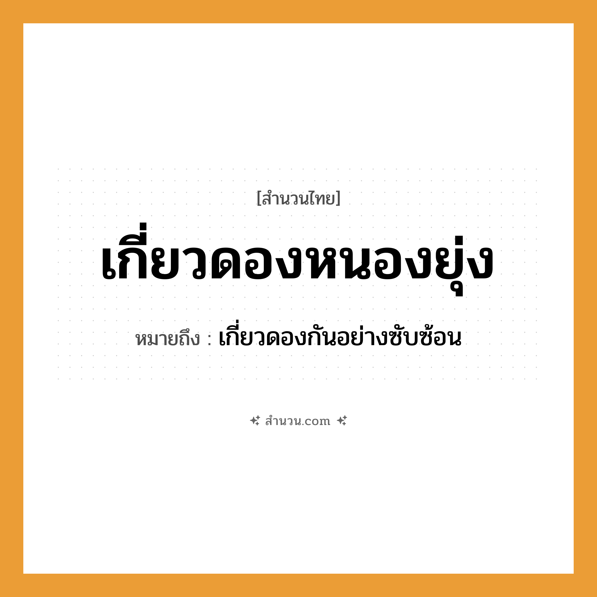 สำนวนไทย: เกี่ยวดองหนองยุ่ง หมายถึง?, หมายถึง เกี่ยวดองกันอย่างซับซ้อน