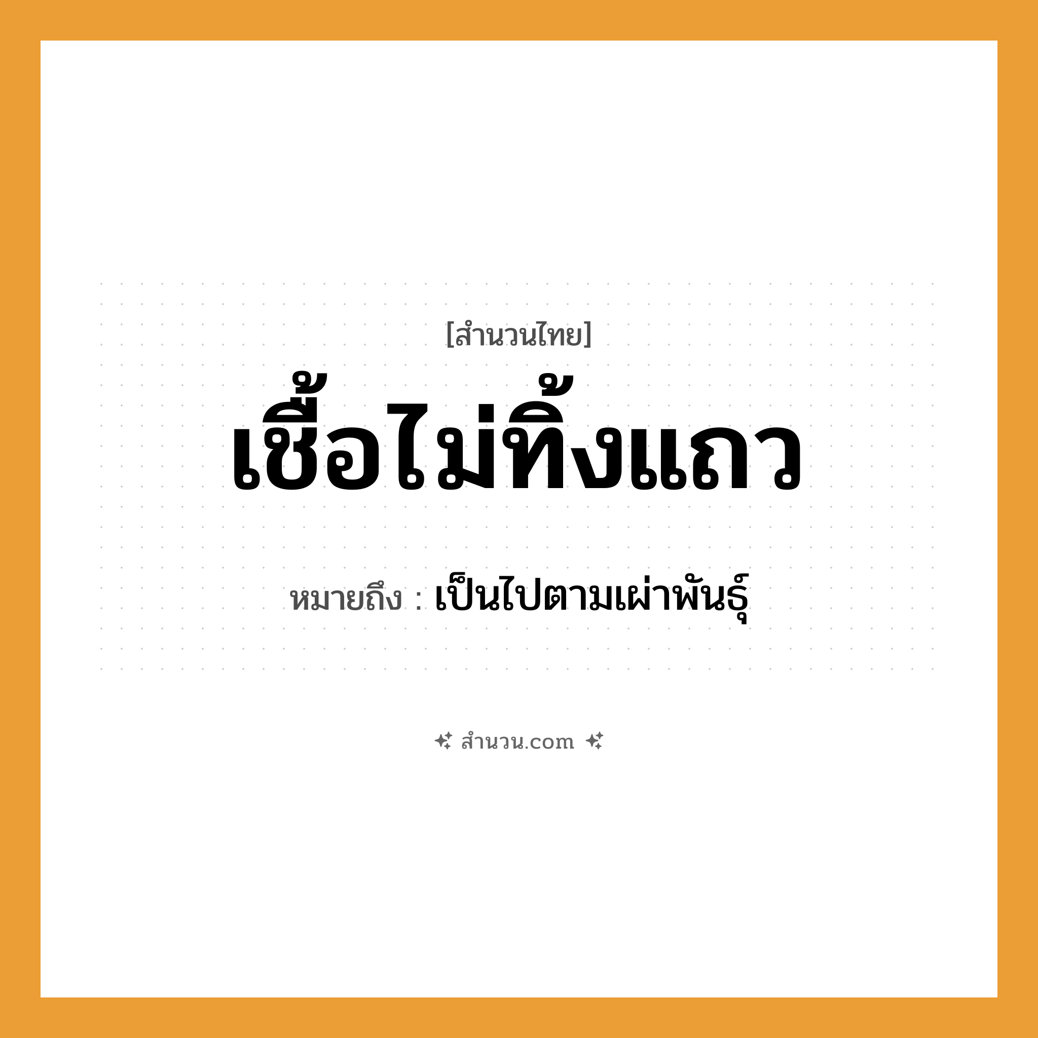 สำนวนไทย: เชื้อไม่ทิ้งแถว หมายถึง?, หมายถึง เป็นไปตามเผ่าพันธุ์