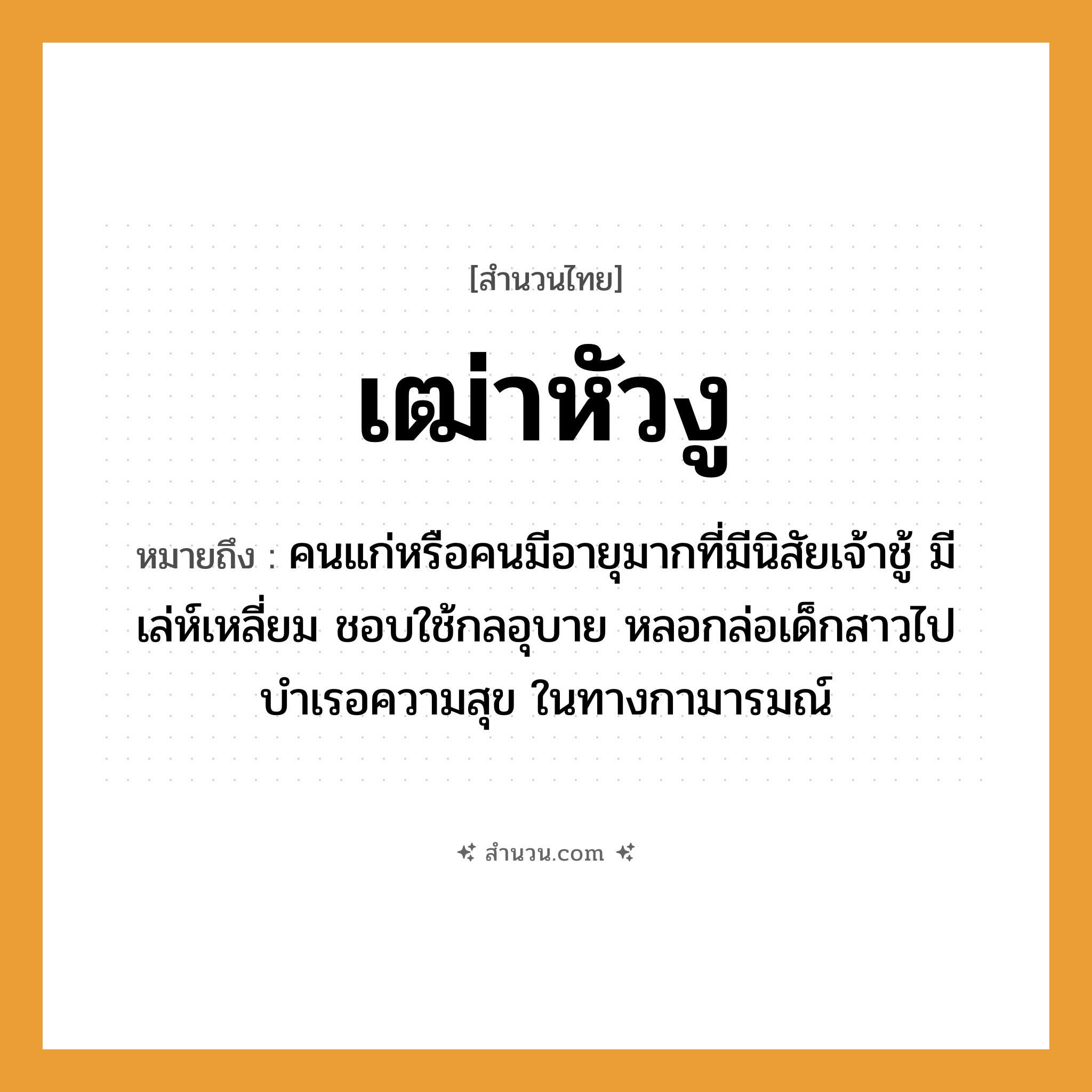 สำนวนไทย: เฒ่าหัวงู หมายถึง?, หมายถึง คนแก่หรือคนมีอายุมากที่มีนิสัยเจ้าชู้ มีเล่ห์เหลี่ยม ชอบใช้กลอุบายหลอกล่อเด็กสาวไปบำเรอความสุขในทางกามารมณ์
