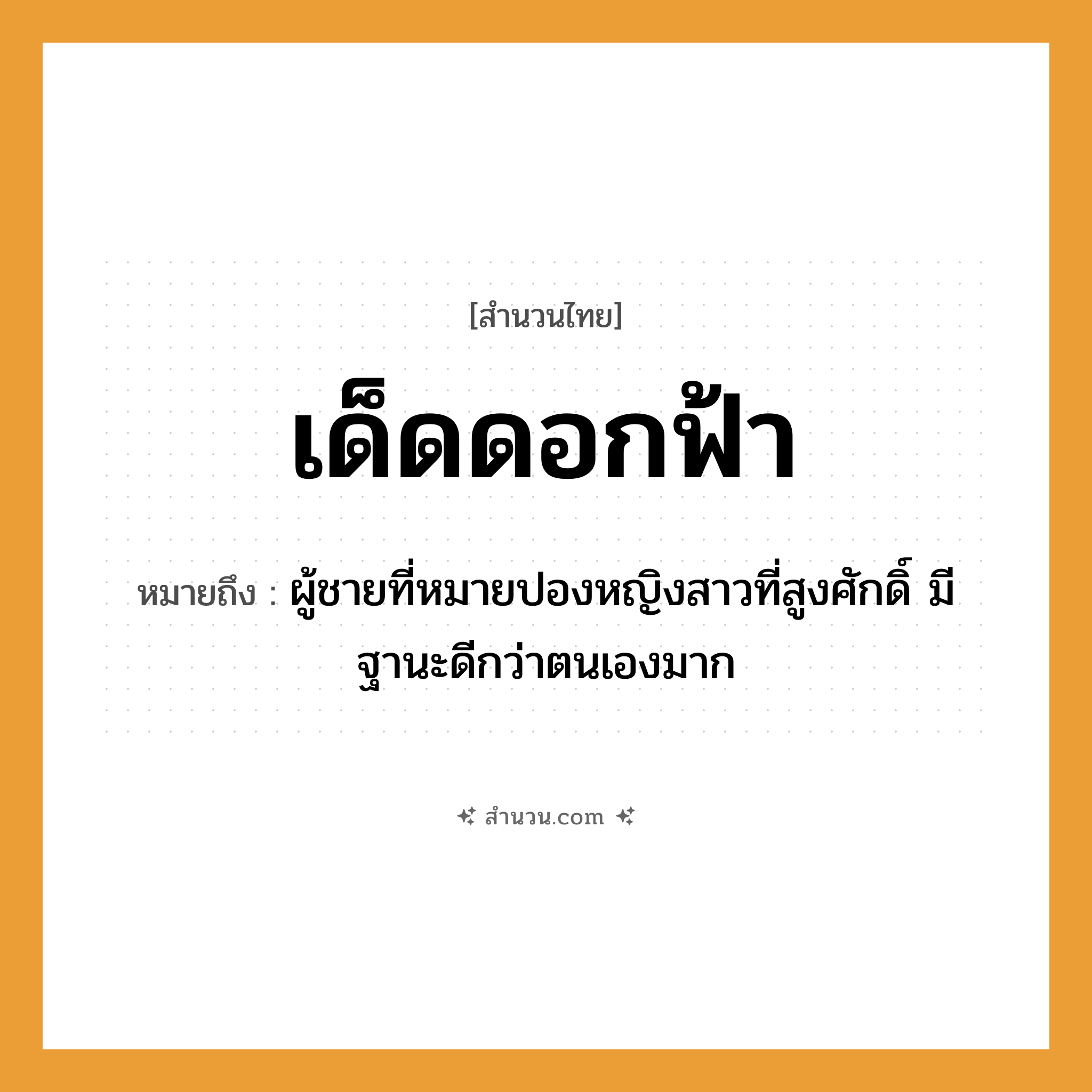สำนวนไทย: เด็ดดอกฟ้า หมายถึง?, หมายถึง ผู้ชายที่หมายปองหญิงสาวที่สูงศักดิ์ มีฐานะดีกว่าตนเองมาก