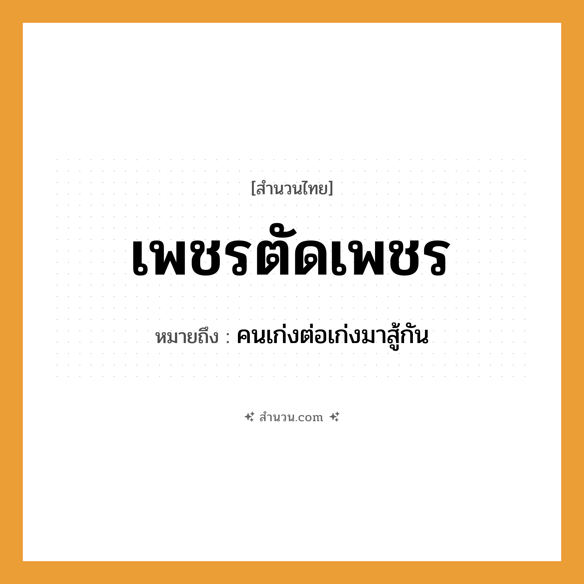สำนวนไทย: เพชรตัดเพชร หมายถึง?, หมายถึง คนเก่งต่อเก่งมาสู้กัน คำกริยา สู้