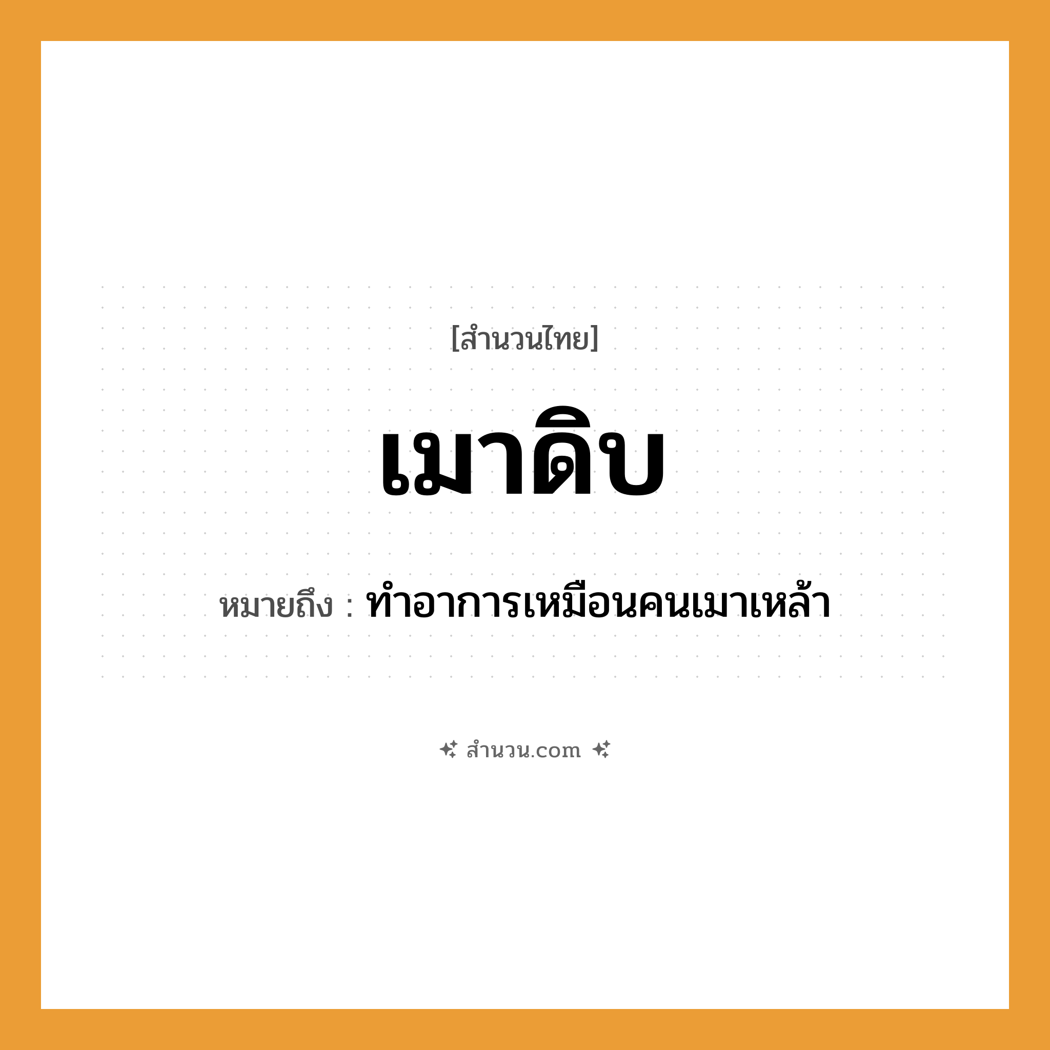 สำนวนไทย: เมาดิบ หมายถึง?, หมายถึง ทําอาการเหมือนคนเมาเหล้า คำนาม คน