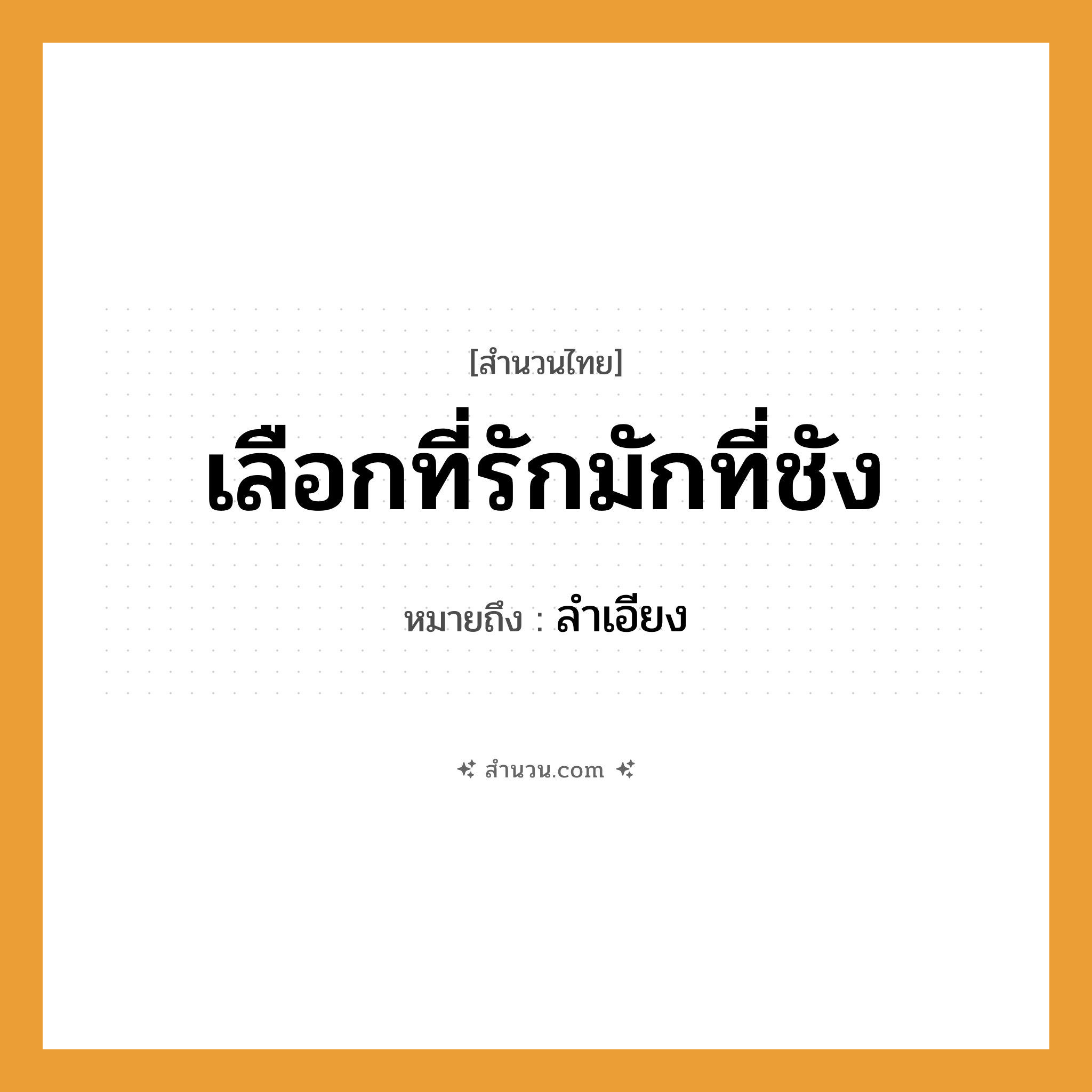 สำนวนไทย: เลือกที่รักมักที่ชัง หมายถึง?, หมายถึง ลําเอียง