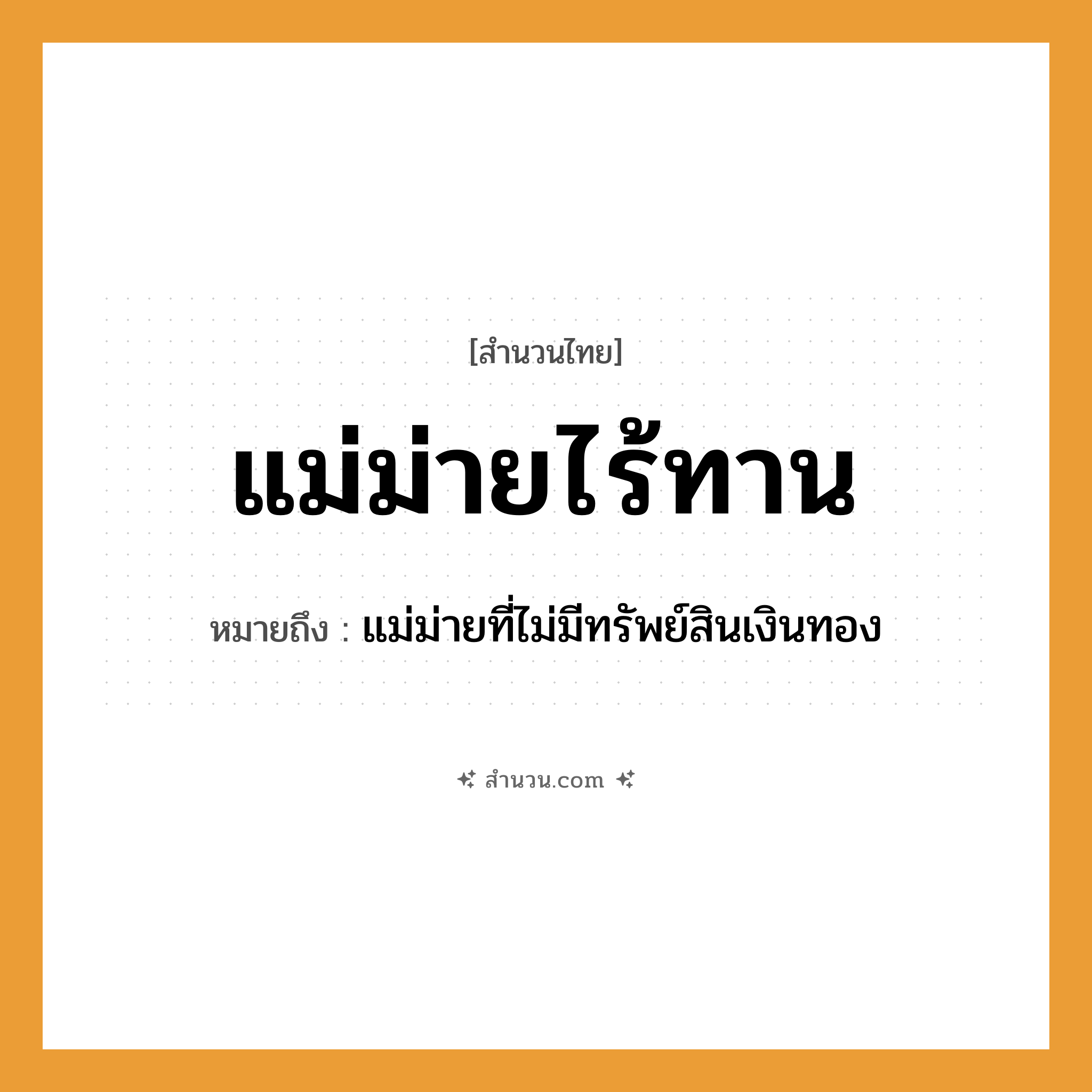 สำนวนไทย: แม่ม่ายไร้ทาน หมายถึง?, หมายถึง แม่ม่ายที่ไม่มีทรัพย์สินเงินทอง