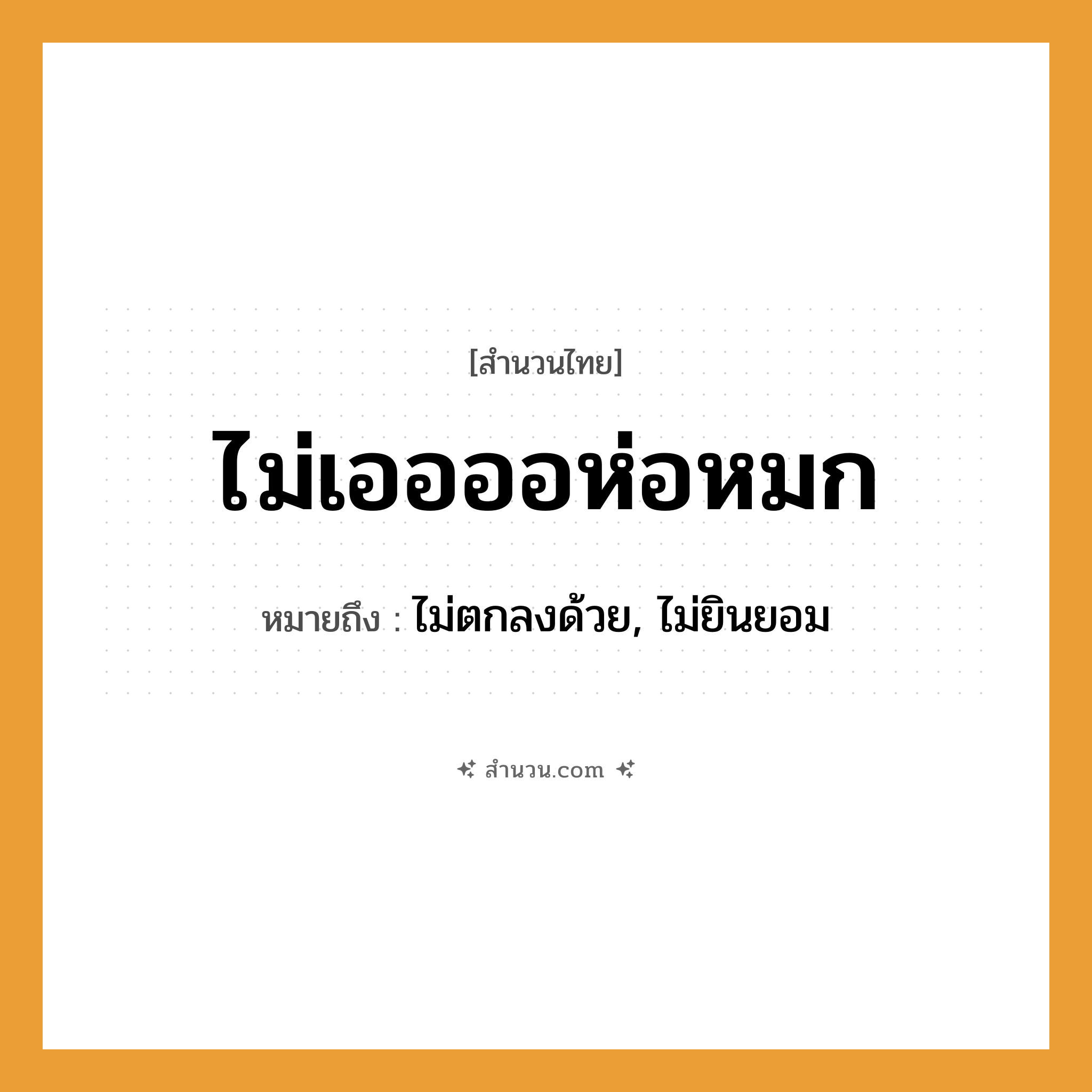 สำนวนไทย: ไม่เออออห่อหมก หมายถึง?, หมายถึง ไม่ตกลงด้วย, ไม่ยินยอม