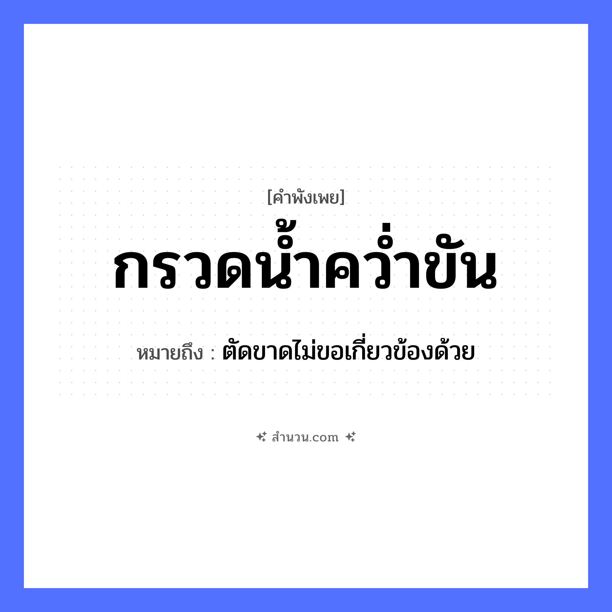 สำนวนไทย: กรวดน้ำคว่ำขัน หมายถึง?, หมายถึง ตัดขาดไม่ขอเกี่ยวข้องด้วย คำกริยา คว่ำ ธรรมชาติ น้ำ