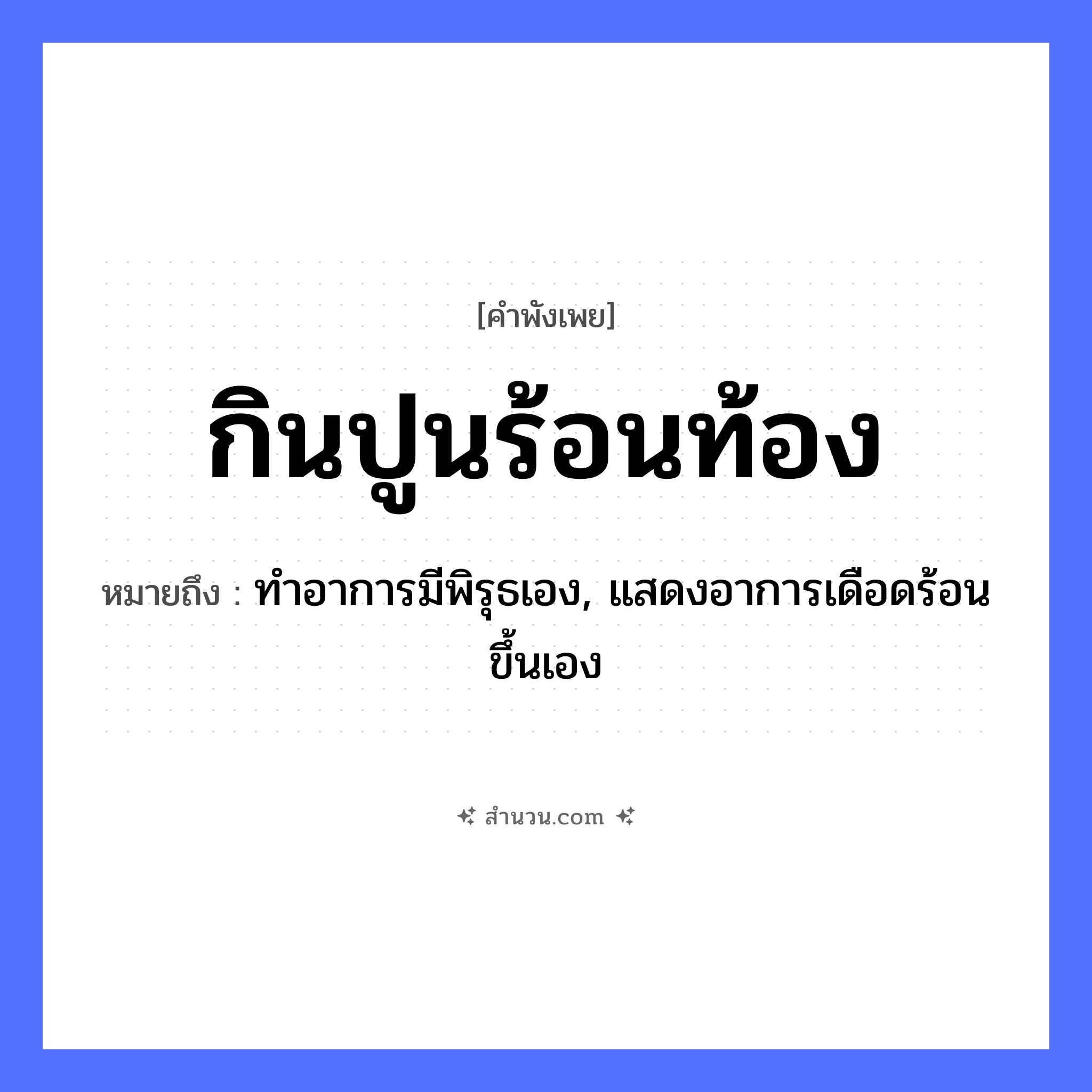 สำนวนไทย: กินปูนร้อนท้อง หมายถึง?, หมายถึง ทำอาการมีพิรุธเอง, แสดงอาการเดือดร้อนขึ้นเอง