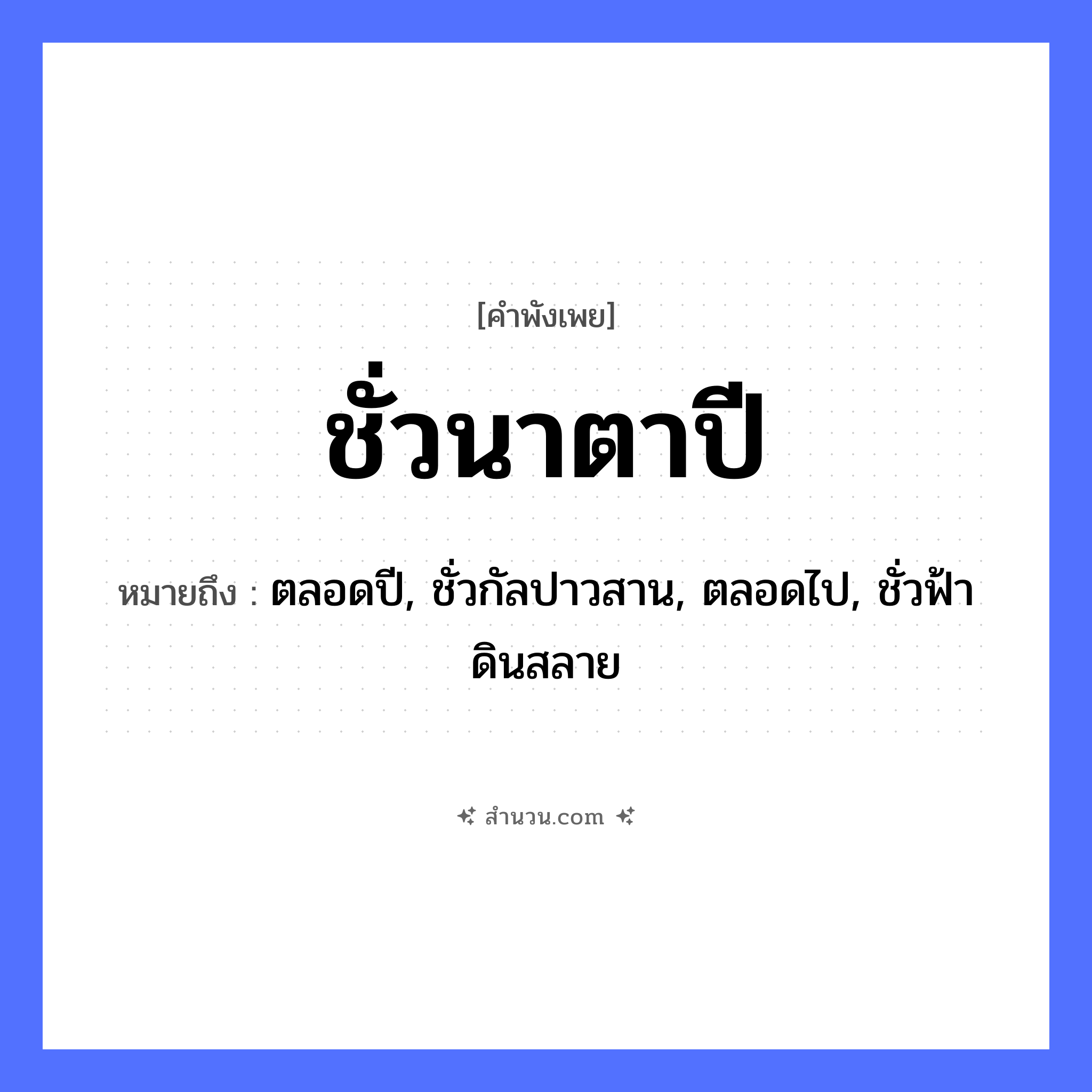 สำนวนไทย: ชั่วนาตาปี หมายถึง?, หมายถึง ตลอดปี, ชั่วกัลปาวสาน, ตลอดไป, ชั่วฟ้าดินสลาย เวลา ชั่วนา, ตาปี คำกริยา ไถ ธรรมชาติ นา หมวด คำพังเพย